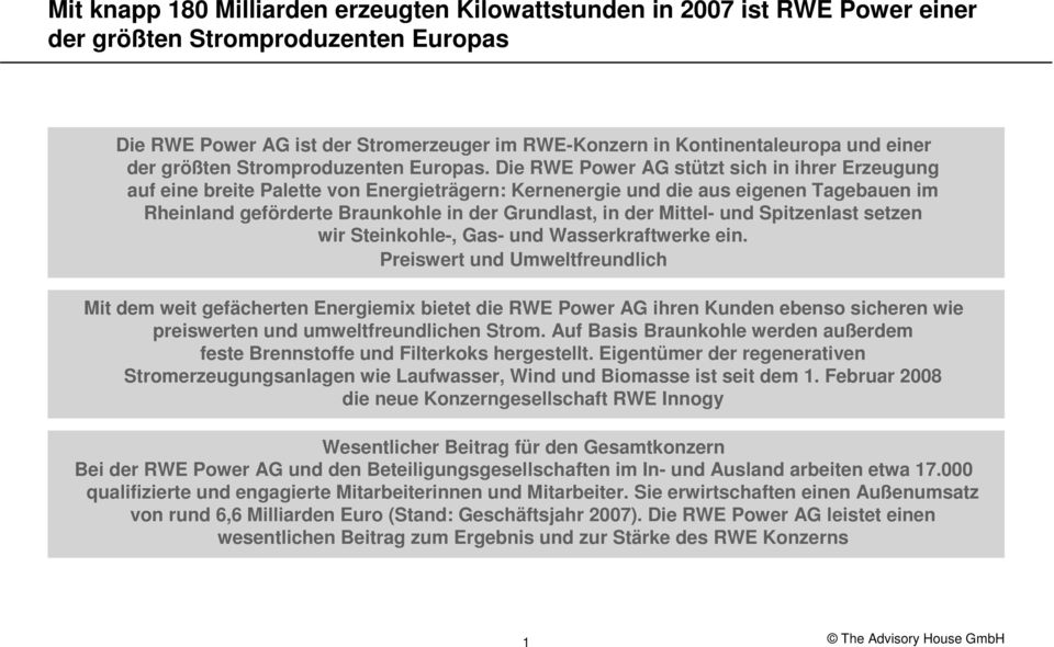 Die RWE Power AG stützt sich in ihrer Erzeugung auf eine breite Palette von Energieträgern: Kernenergie und die aus eigenen Tagebauen im Rheinland geförderte Braunkohle in der Grundlast, in der