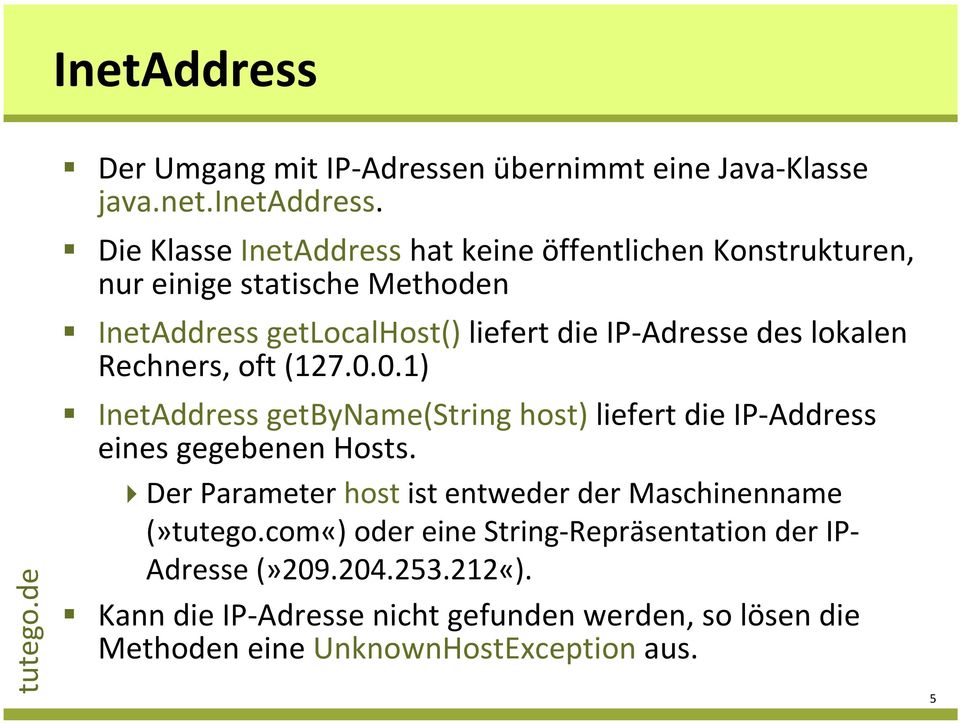 lokalen Rechners, oft (127.0.0.1) InetAddress getbyname(stringhost) liefert die IP-Address eines gegebenen Hosts.
