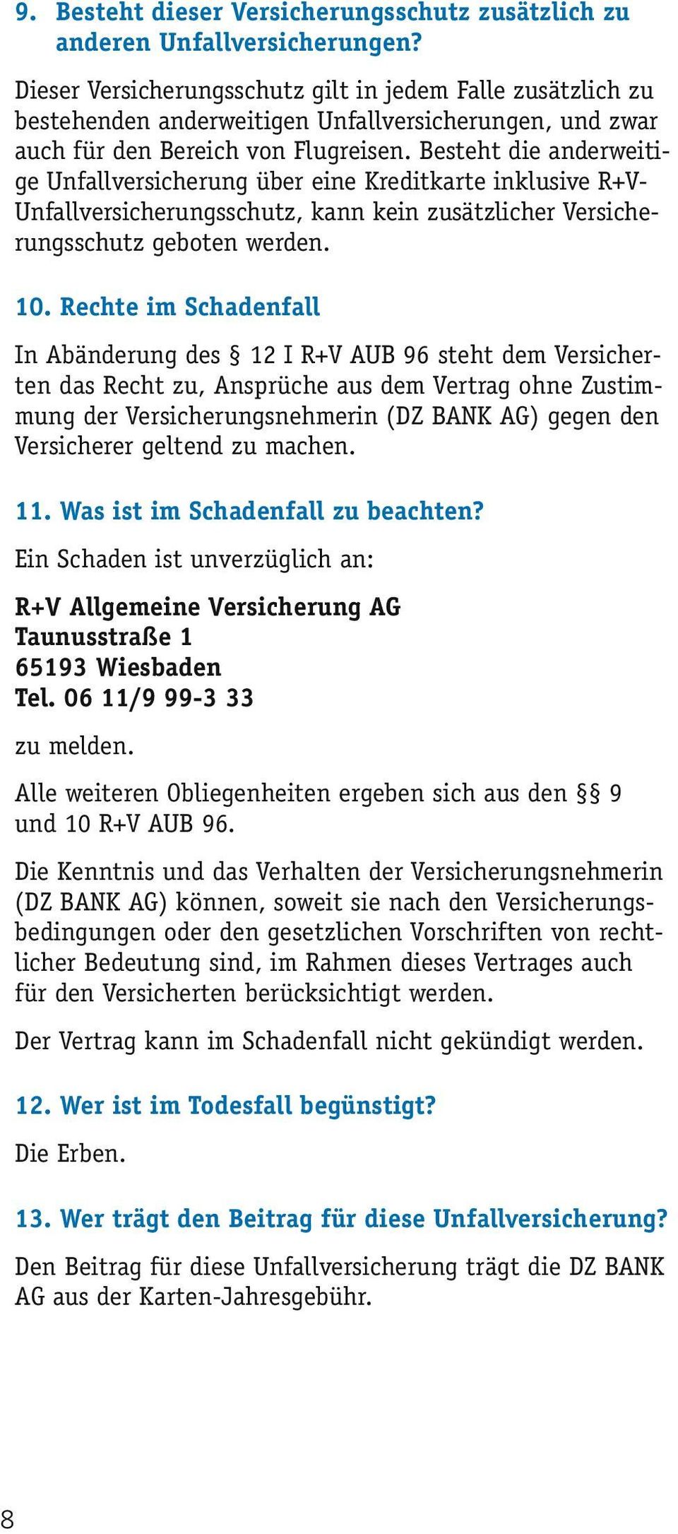 Besteht die anderweitige Unfallversicherung über eine Kreditkarte inklusive R+V- Unfallversicherungsschutz, kann kein zusätzlicher Versicherungsschutz geboten werden. 10.