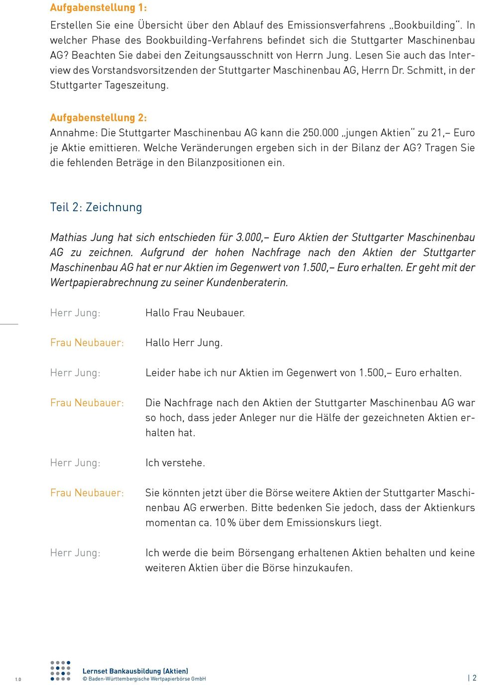 Aufgabenstellung 2: Annahme: Die Stuttgarter Maschinenbau AG kann die 250.000 jungen Aktien zu 21, Euro je Aktie emittieren. Welche Veränderungen ergeben sich in der Bilanz der AG?