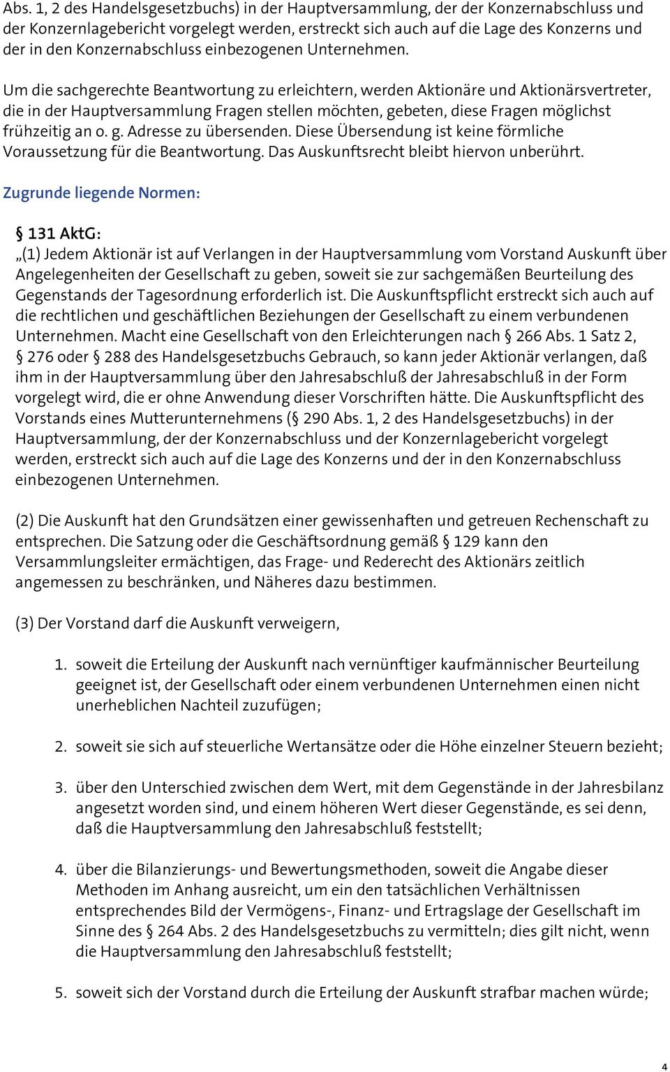 Um die sachgerechte Beantwortung zu erleichtern, werden Aktionäre und Aktionärsvertreter, die in der Hauptversammlung Fragen stellen möchten, gebeten, diese Fragen möglichst frühzeitig an o. g. Adresse zu übersenden.