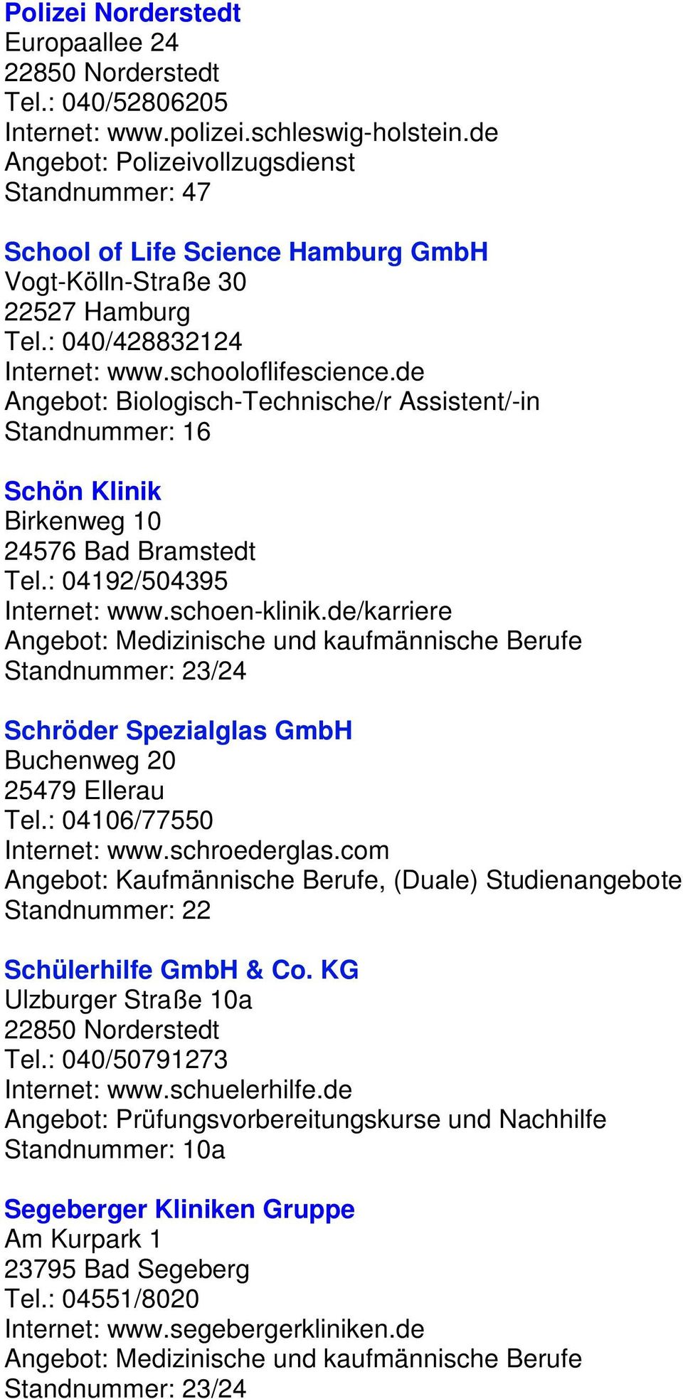 de Angebot: Biologisch-Technische/r Assistent/-in Standnummer: 16 Schön Klinik Birkenweg 10 24576 Bad Bramstedt Tel.: 04192/504395 Internet: www.schoen-klinik.