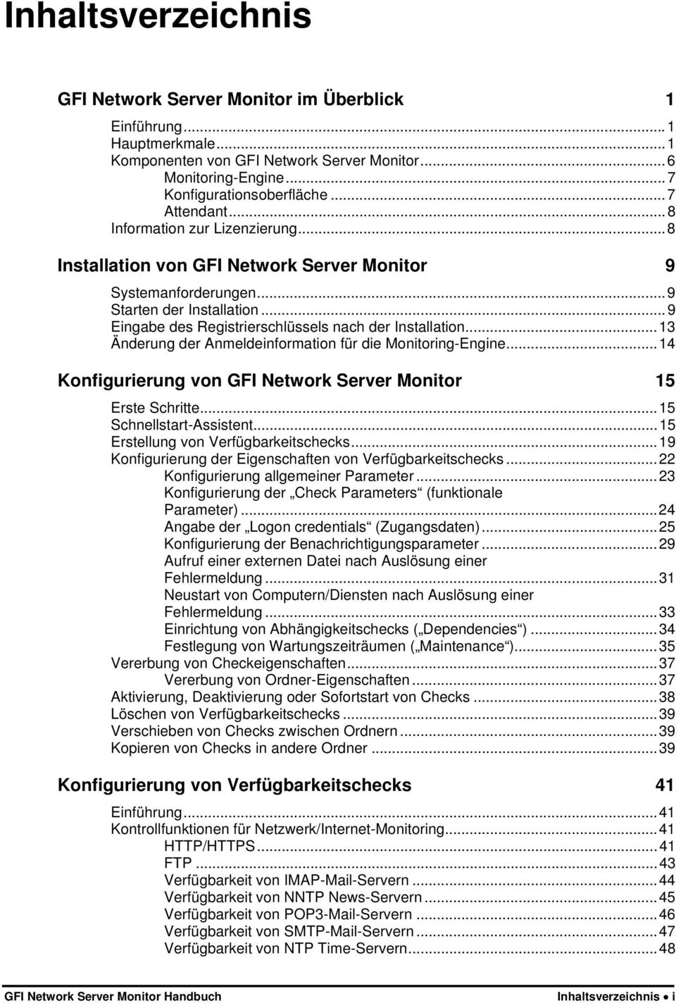 ..13 Änderung der Anmeldeinformation für die Monitoring-Engine...14 Konfigurierung von GFI Network Server Monitor 15 Erste Schritte...15 Schnellstart-Assistent...15 Erstellung von Verfügbarkeitschecks.