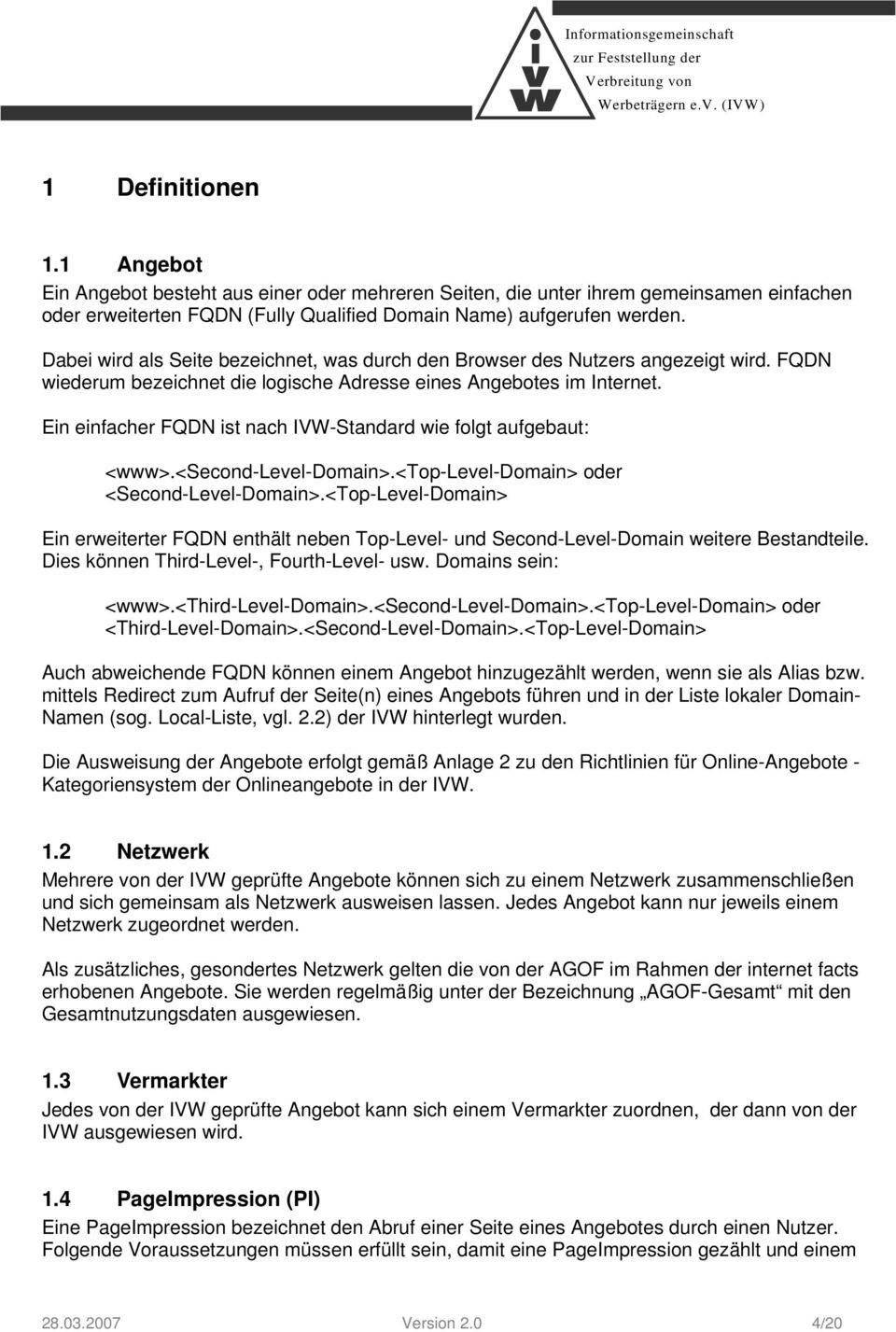 Ein einfacher FQDN ist nach IVW-Standard wie folgt aufgebaut: <www>.<second-level-domain>.<top-level-domain> oder <Second-Level-Domain>.