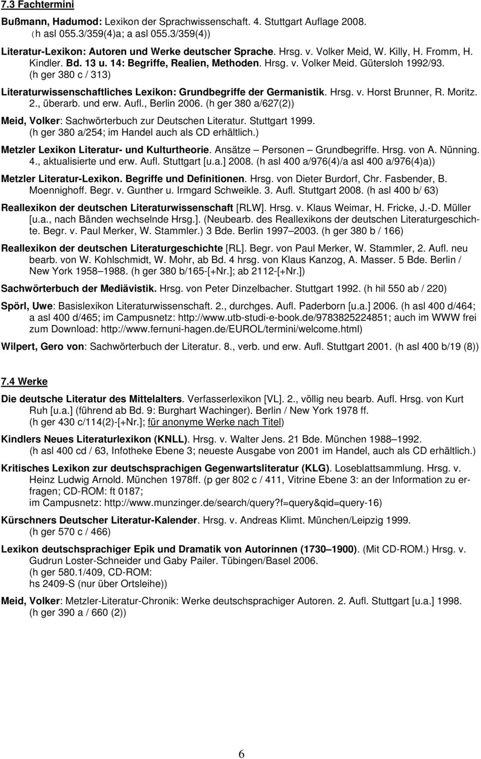 (h ger 380 c / 313) Literaturwissenschaftliches Lexikon: Grundbegriffe der Germanistik. Hrsg. v. Horst Brunner, R. Moritz. 2., überarb. und erw. Aufl., Berlin 2006.