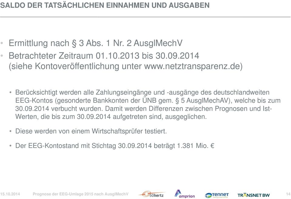 de) Berücksichtigt werden alle Zahlungseingänge und -ausgänge des deutschlandweiten EEG-Kontos (gesonderte Bankkonten der ÜNB gem. 5 AusglMechAV), welche bis zum 30.09.