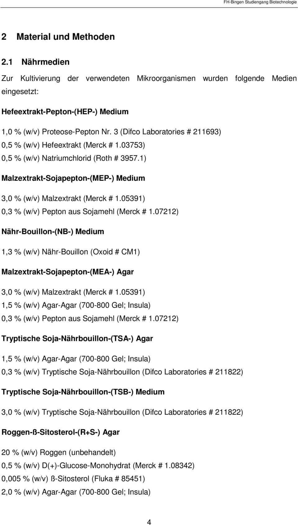 3 (Difco Lortories # 211693) 0,5 % (w/v) Hefeextrkt (Merck # 1.03753) 0,5 % (w/v) Ntriumchlorid (Roth # 3957.1) Mlzextrkt-Sojpepton-(MEP-) Medium 3,0 % (w/v) Mlzextrkt (Merck # 1.