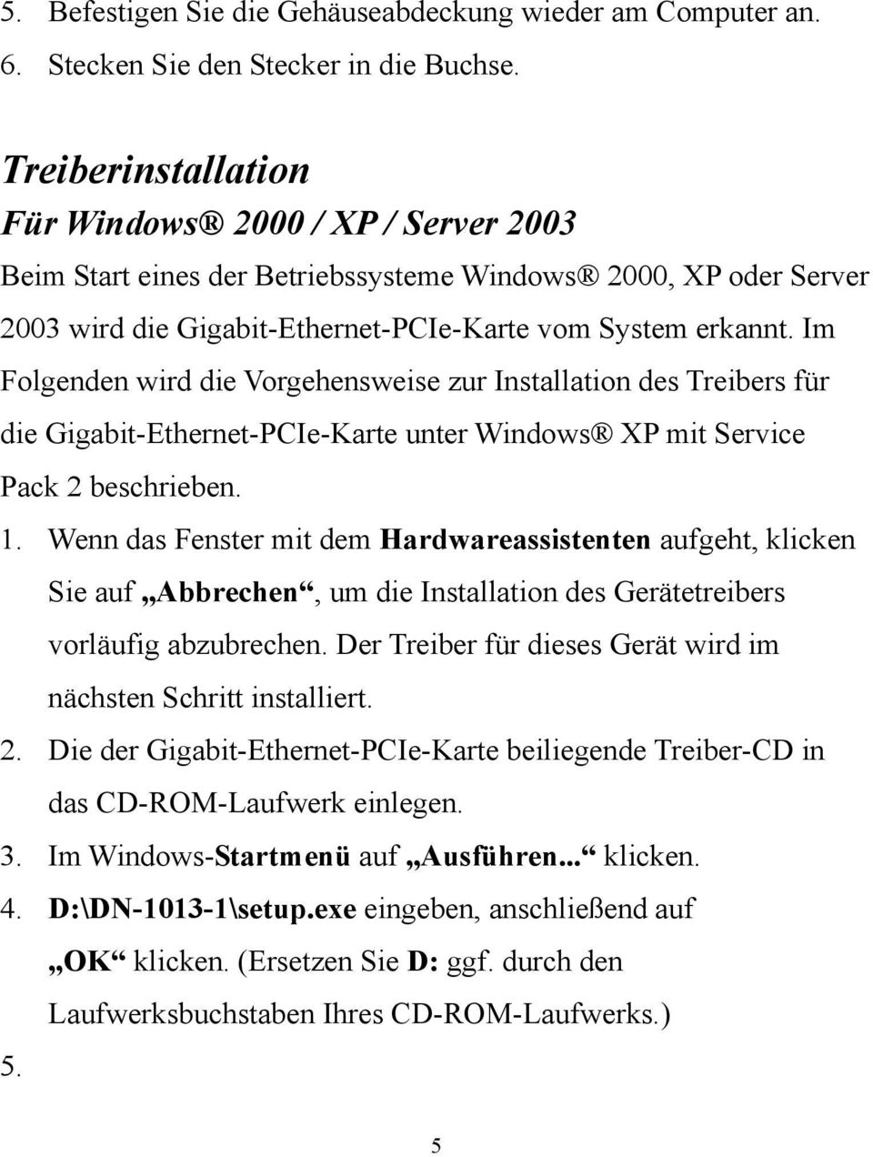 Im Folgenden wird die Vorgehensweise zur Installation des Treibers für die Gigabit-Ethernet-PCIe-Karte unter Windows XP mit Service Pack 2 beschrieben. 1.