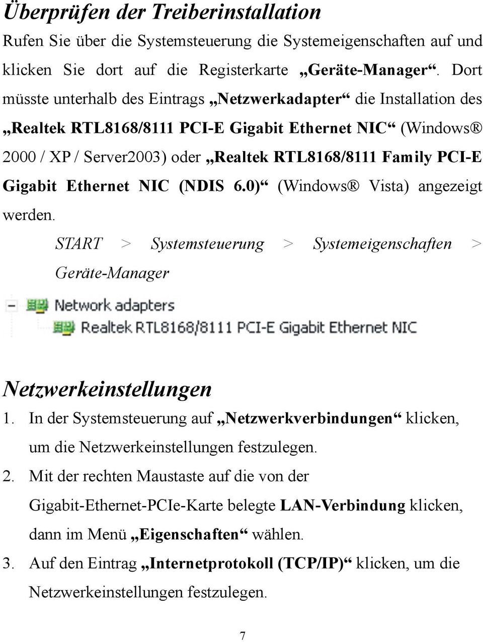 Ethernet NIC (NDIS 6.0) (Windows Vista) angezeigt werden. START > Systemsteuerung > Systemeigenschaften > Geräte-Manager Netzwerkeinstellungen 1.