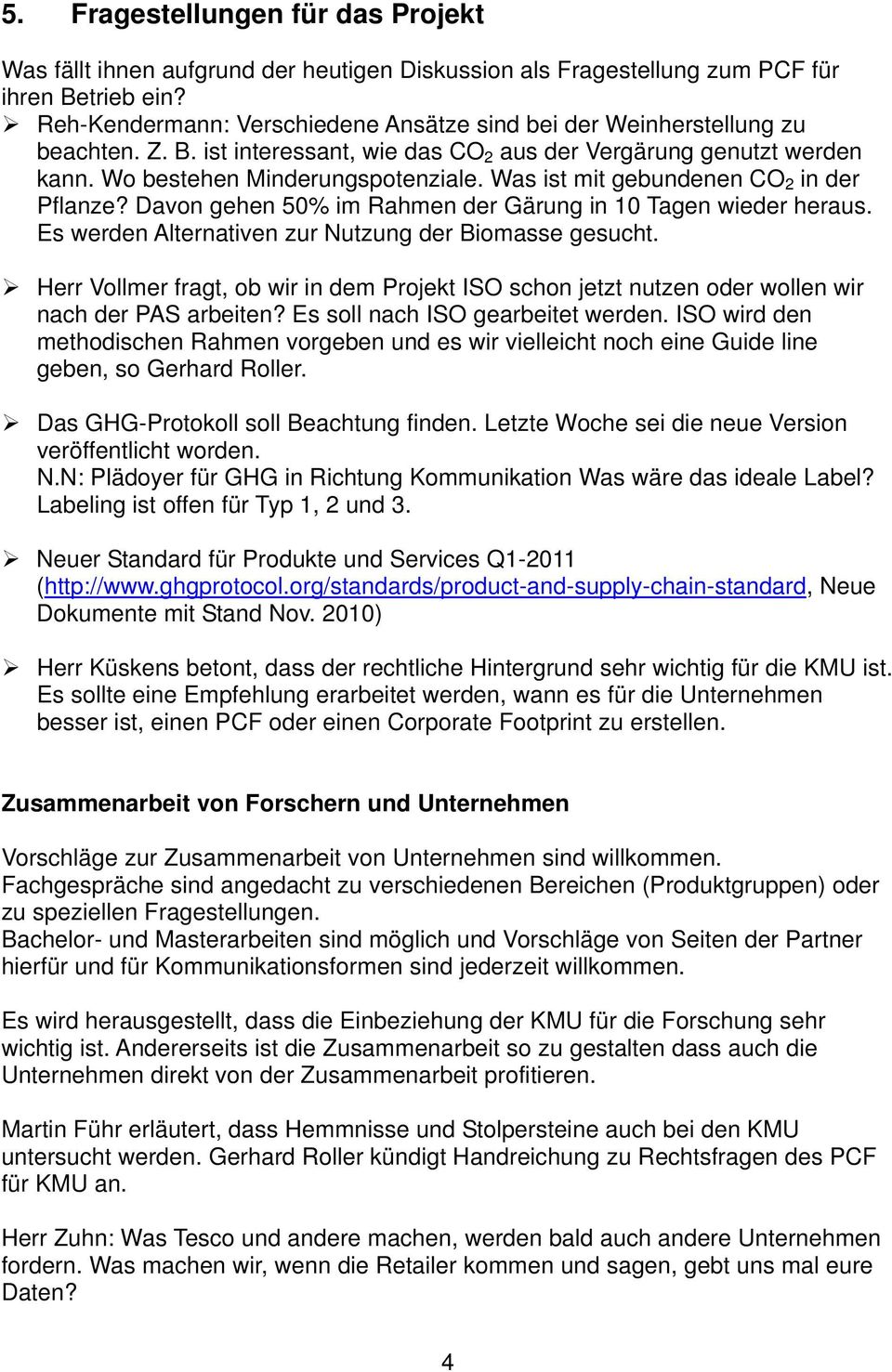 Was ist mit gebundenen CO 2 in der Pflanze? Davon gehen 50% im Rahmen der Gärung in 10 Tagen wieder heraus. Es werden Alternativen zur Nutzung der Biomasse gesucht.