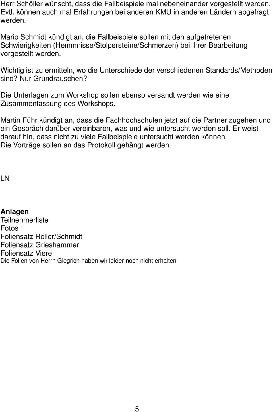 Wichtig ist zu ermitteln, wo die Unterschiede der verschiedenen Standards/Methoden sind? Nur Grundrauschen?