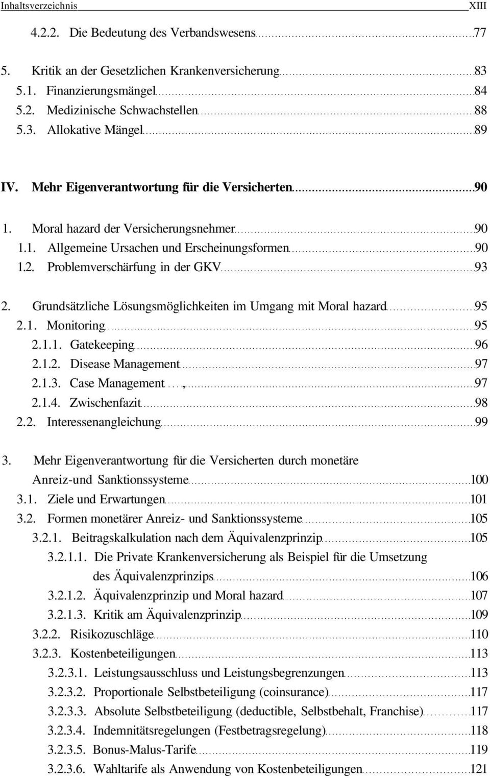 Grundsätzliche Lösungsmöglichkeiten im Umgang mit Moral hazard 95 2.1. Monitoring 95 2.1.1. Gatekeeping 96 2.1.2. Disease Management 97 2.1.3. Case Management, 97 2.1.4. Zwischenfazit 98 2.2. Interessenangleichung 99 3.