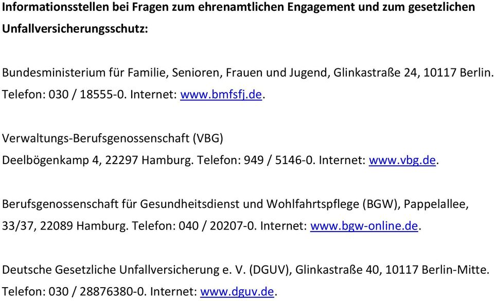 Telefon: 949 / 5146-0. Internet: www.vbg.de. Berufsgenossenschaft für Gesundheitsdienst und Wohlfahrtspflege (BGW), Pappelallee, 33/37, 22089 Hamburg.