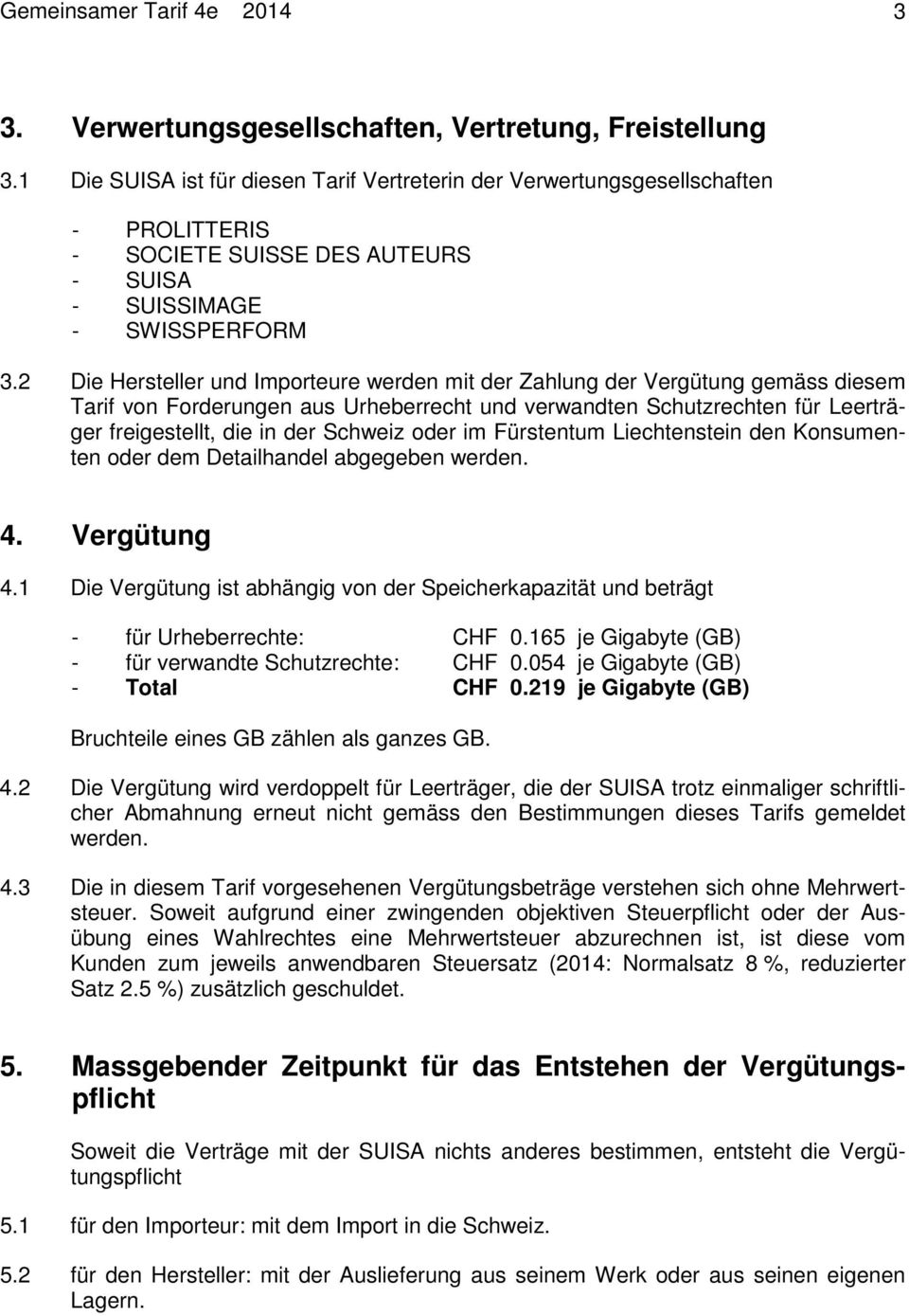 2 Die Hersteller und Importeure werden mit der Zahlung der Vergütung gemäss diesem Tarif von Forderungen aus Urheberrecht und verwandten Schutzrechten für Leerträger freigestellt, die in der Schweiz