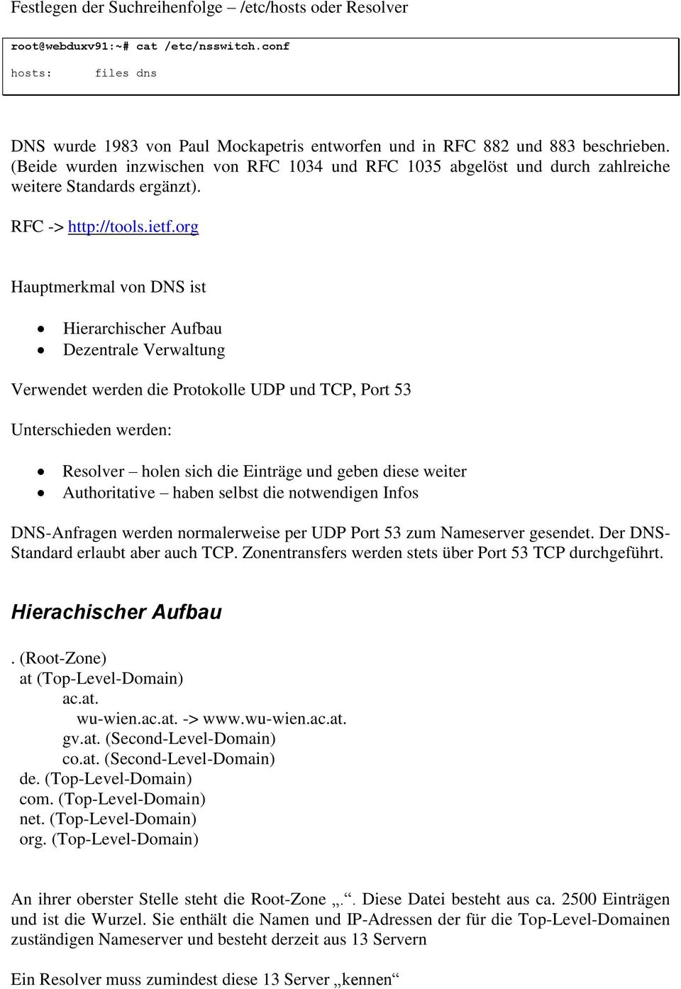 org Hauptmerkmal von DNS ist Hierarchischer Aufbau Dezentrale Verwaltung Verwendet werden die Protokolle UDP und TCP, Port 53 Unterschieden werden: Resolver holen sich die Einträge und geben diese