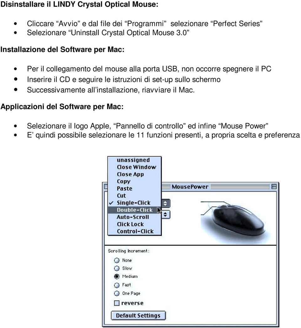 0 Installazione del Software per Mac: Per il collegamento del mouse alla porta USB, non occorre spegnere il PC Inserire il CD e seguire le