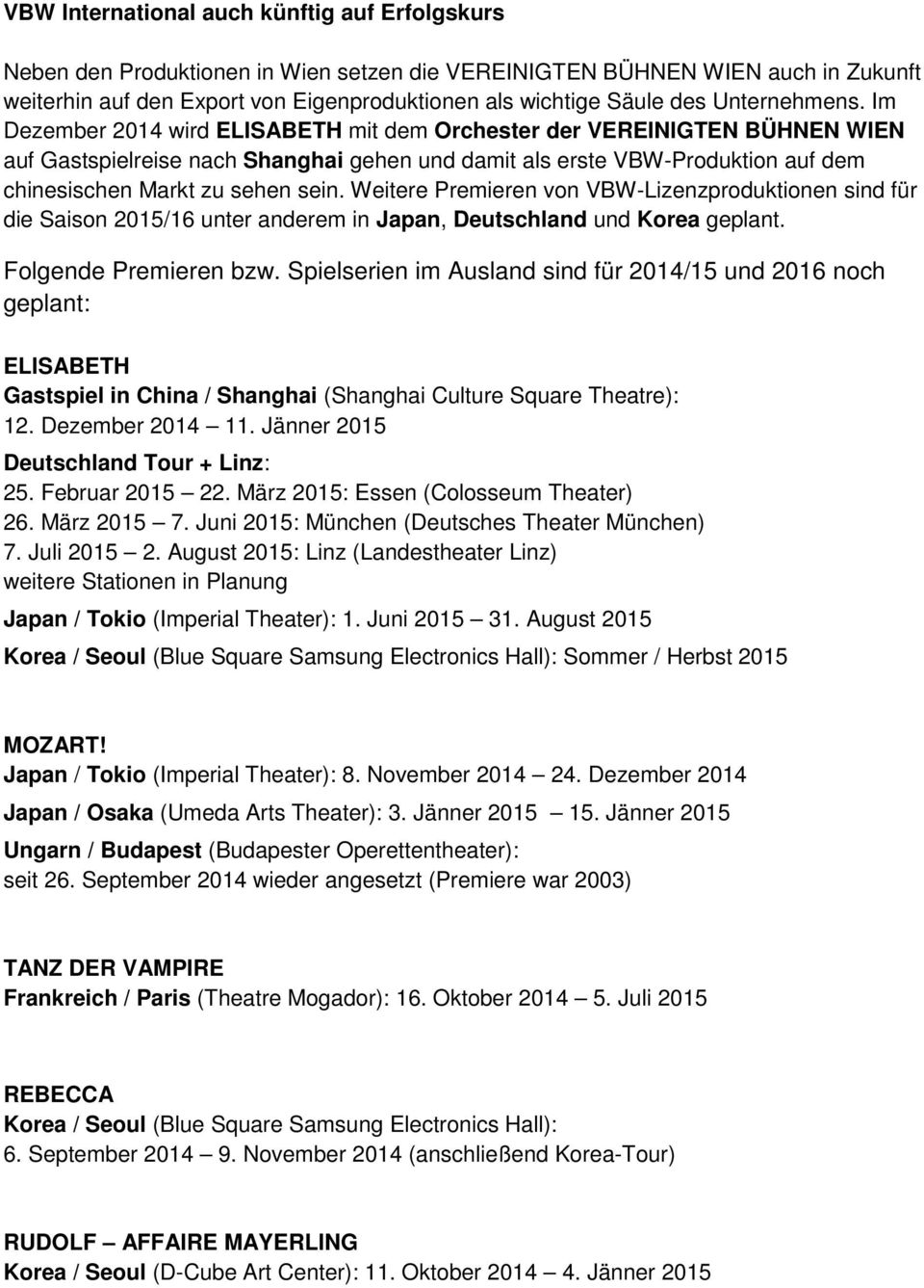 Im Dezember 2014 wird ELISABETH mit dem Orchester der VEREINIGTEN BÜHNEN WIEN auf Gastspielreise nach Shanghai gehen und damit als erste VBW-Produktion auf dem chinesischen Markt zu sehen sein.