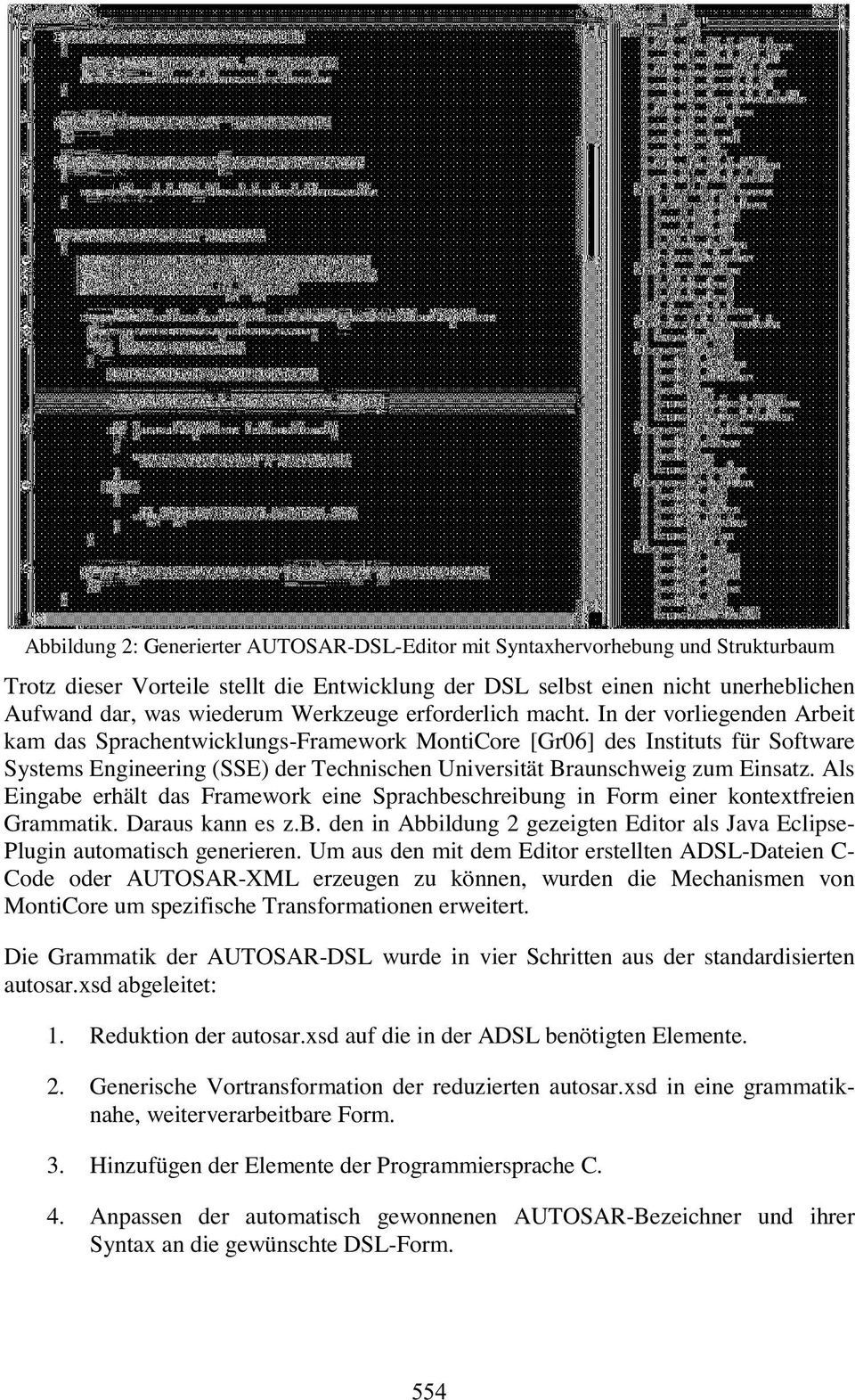 In der vorliegenden Arbeit kam das Sprachentwicklungs-Framework MontiCore [Gr06] des Instituts für Software SystemsEngineering(SSE) der Technischen Universität Braunschweig zum Einsatz.