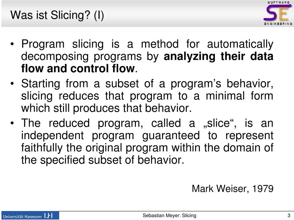flow. Starting from a subset of a program s behavior, slicing reduces that program to a minimal form which still