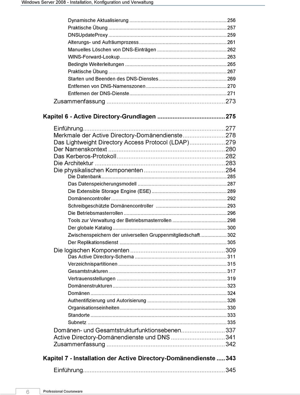 .. 269 Entfernen von DNS-Namenszonen... 270 Entfernen der DNS-Dienste... 271 Zusammenfassung... 273 Kapitel 6 - Active Directory-Grundlagen... 275 Einführung.