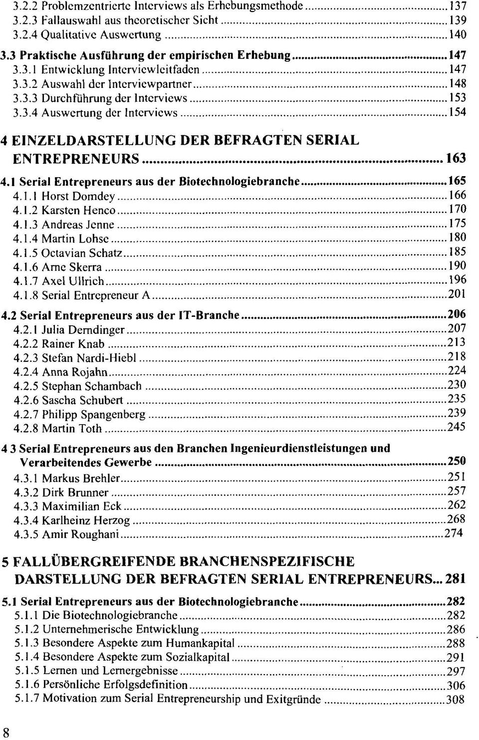 1 Serial Entrepreneurs aus der Biotechnologiebranche 165 4.1.1 Horst Domdey 166 4.1.2 Karsten Henco 170 4.1.3 Andreas Jenne 175 4.1.4 Martin Lohse 180 4.1.5 Octavian Schatz 185 4.1.6 Arne Skerra 190 4.