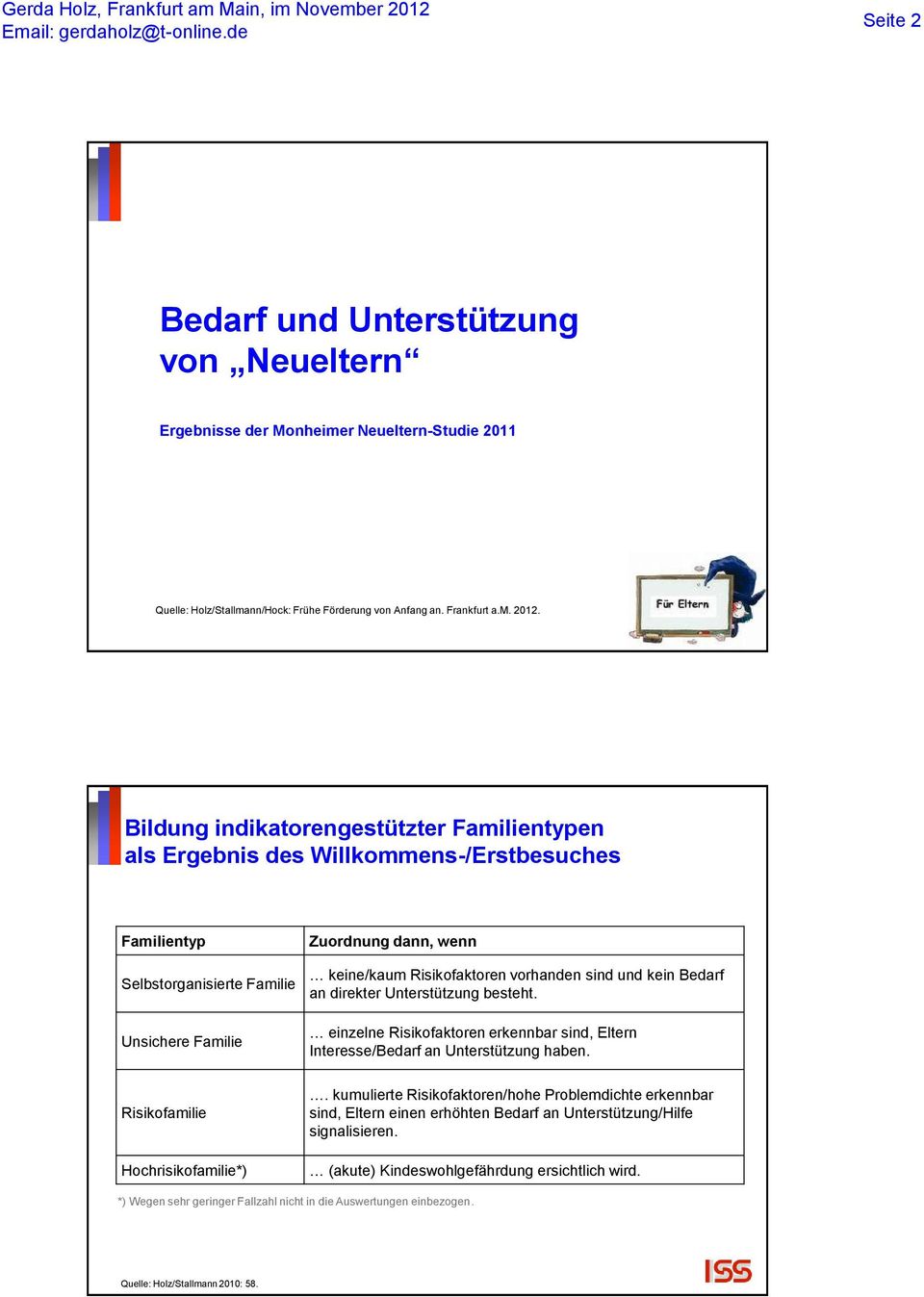 vorhanden sind und kein Bedarf an direkter Unterstützung besteht. einzelne Risikofaktoren erkennbar sind, Eltern Interesse/Bedarf an Unterstützung haben. Risikofamilie Hochrisikofamilie*).