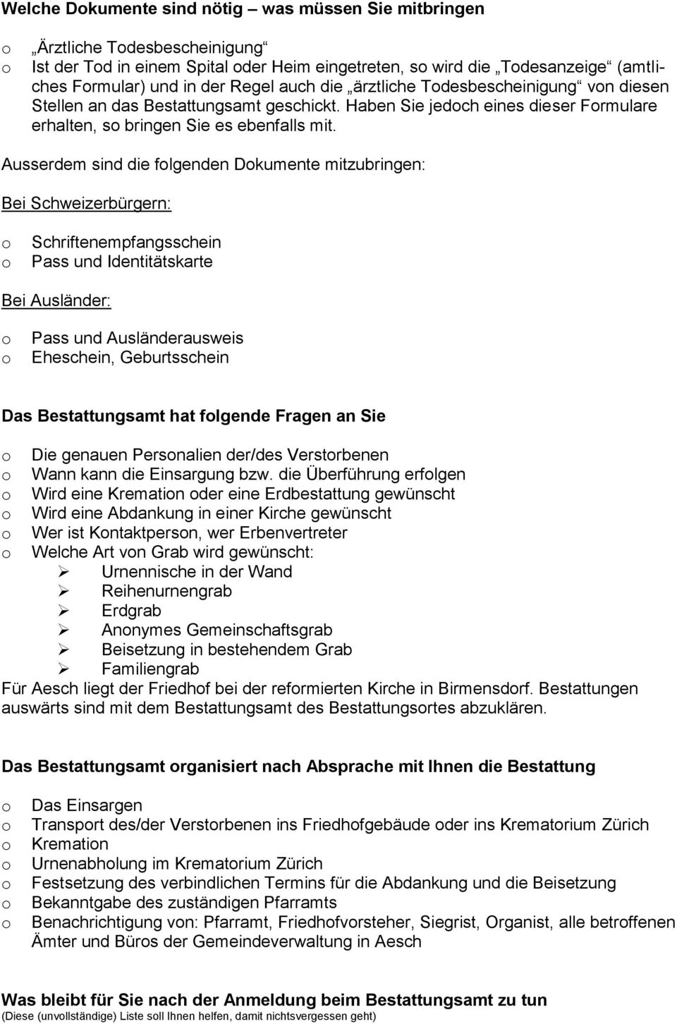 Ausserdem sind die flgenden Dkumente mitzubringen: Bei Schweizerbürgern: Schriftenempfangsschein Pass und Identitätskarte Bei Ausländer: Pass und Ausländerausweis Eheschein, Geburtsschein Das