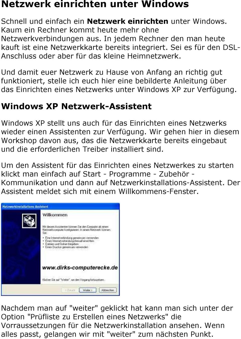 Und damit euer Netzwerk zu Hause von Anfang an richtig gut funktioniert, stelle ich euch hier eine bebilderte Anleitung über das Einrichten eines Netzwerks unter Windows XP zur Verfügung.