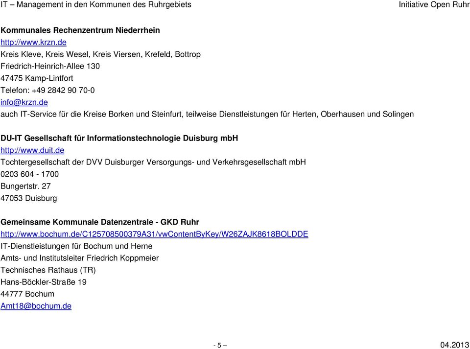 de Tochtergesellschaft der DVV Duisburger Versorgungs- und Verkehrsgesellschaft mbh 0203 604-1700 Bungertstr. 27 47053 Duisburg Gemeinsame Kommunale Datenzentrale - GKD Ruhr http://www.bochum.