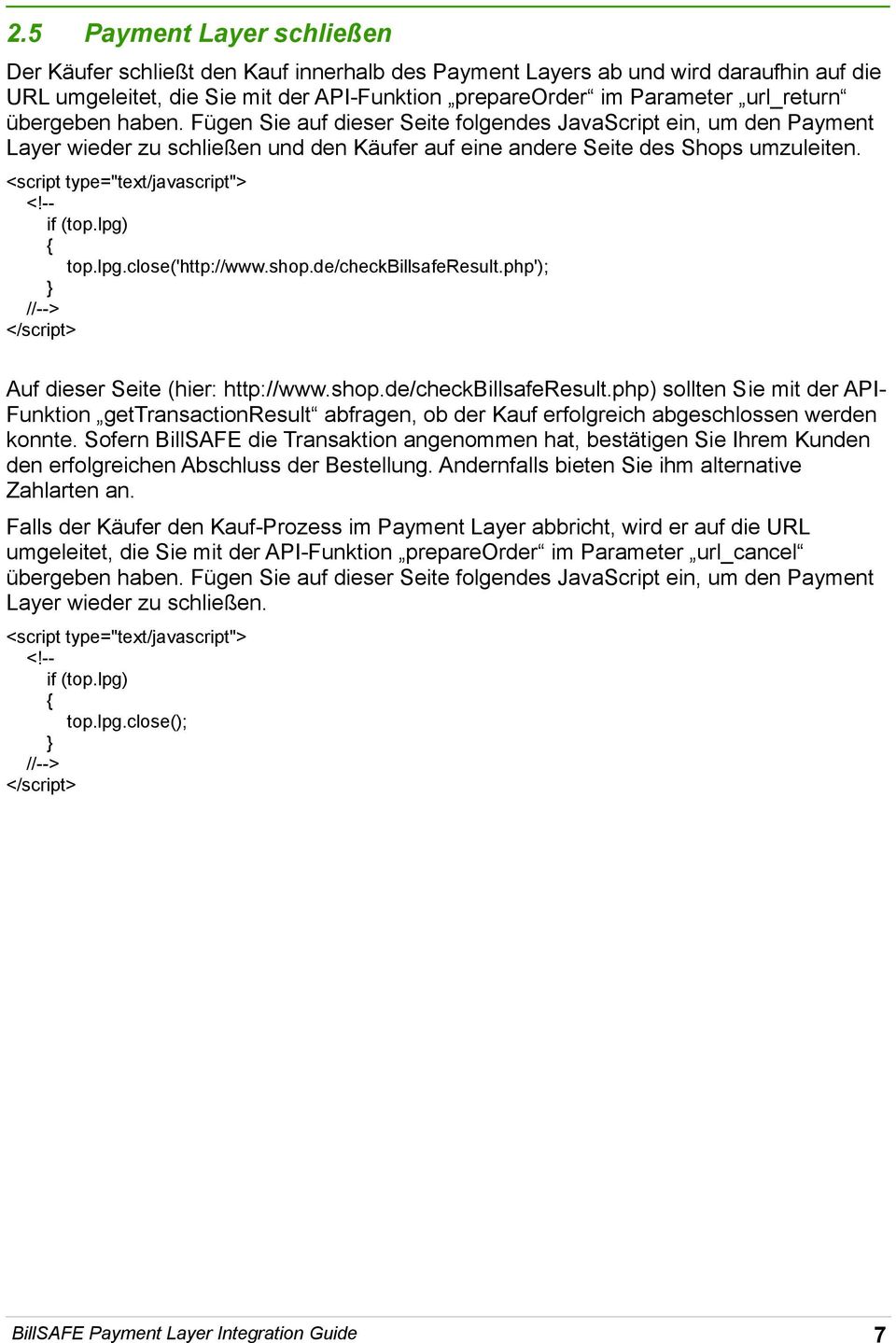 shop.de/checkbillsaferesult.php'); } Auf dieser Seite (hier: http://www.shop.de/checkbillsaferesult.php) sollten Sie mit der API- Funktion gettransactionresult abfragen, ob der Kauf erfolgreich abgeschlossen werden konnte.