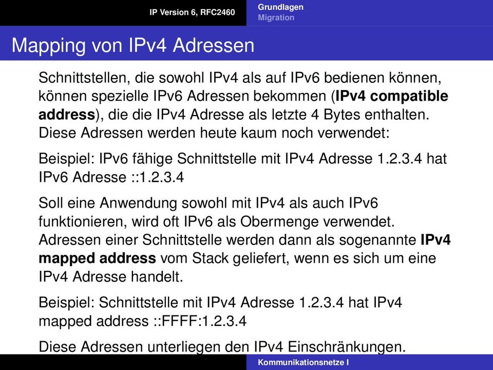 4 hat IPv6 Adresse ::1.2.3.4 Soll eine Anwendung sowohl mit IPv4 als auch IPv6 funktionieren, wird oft IPv6 als Obermenge verwendet.
