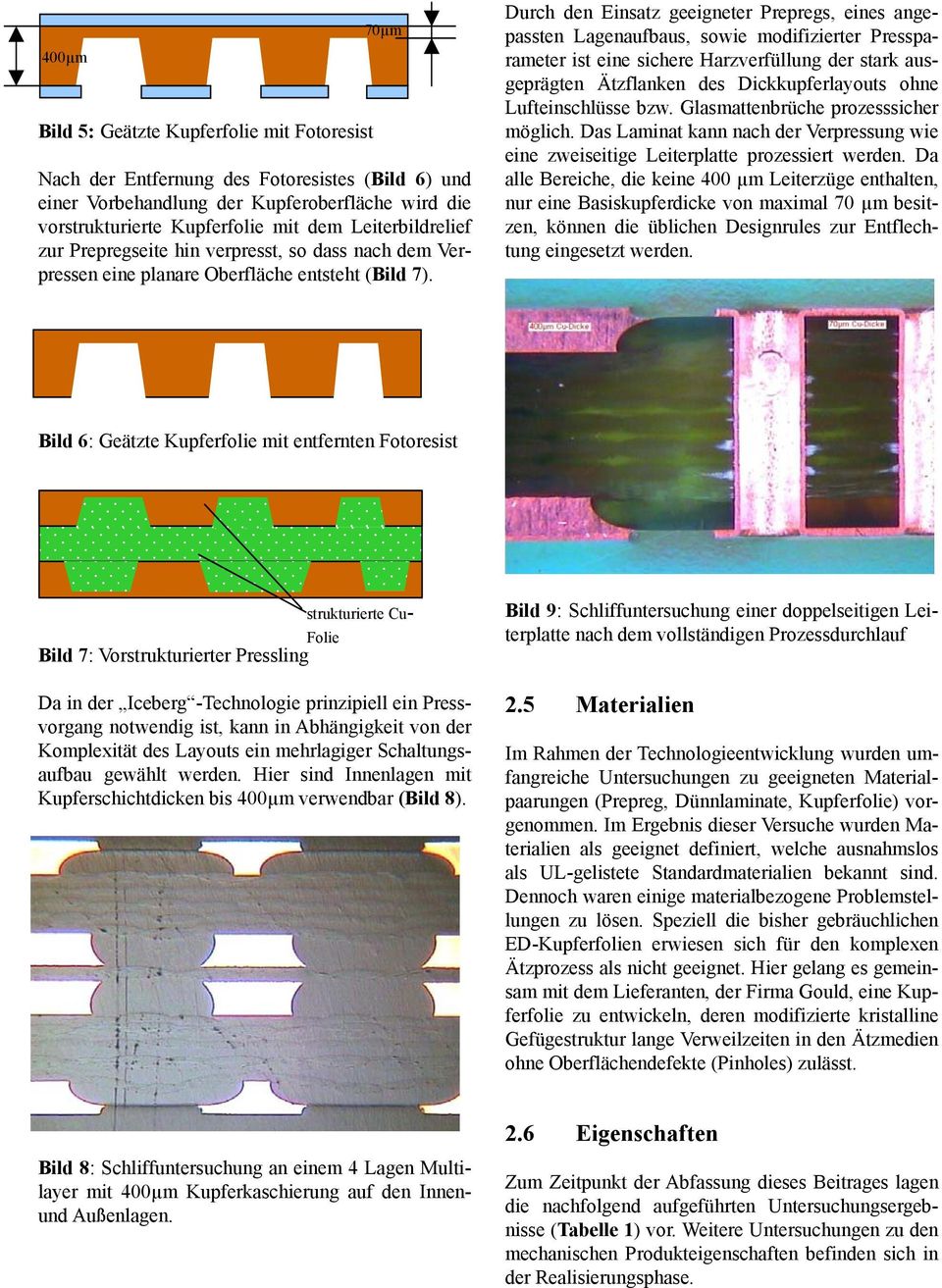 Durch den Einsatz geeigneter Prepregs, eines angepassten Lagenaufbaus, sowie modifizierter Pressparameter ist eine sichere Harzverfüllung der stark ausgeprägten Ätzflanken des Dickkupferlayouts ohne