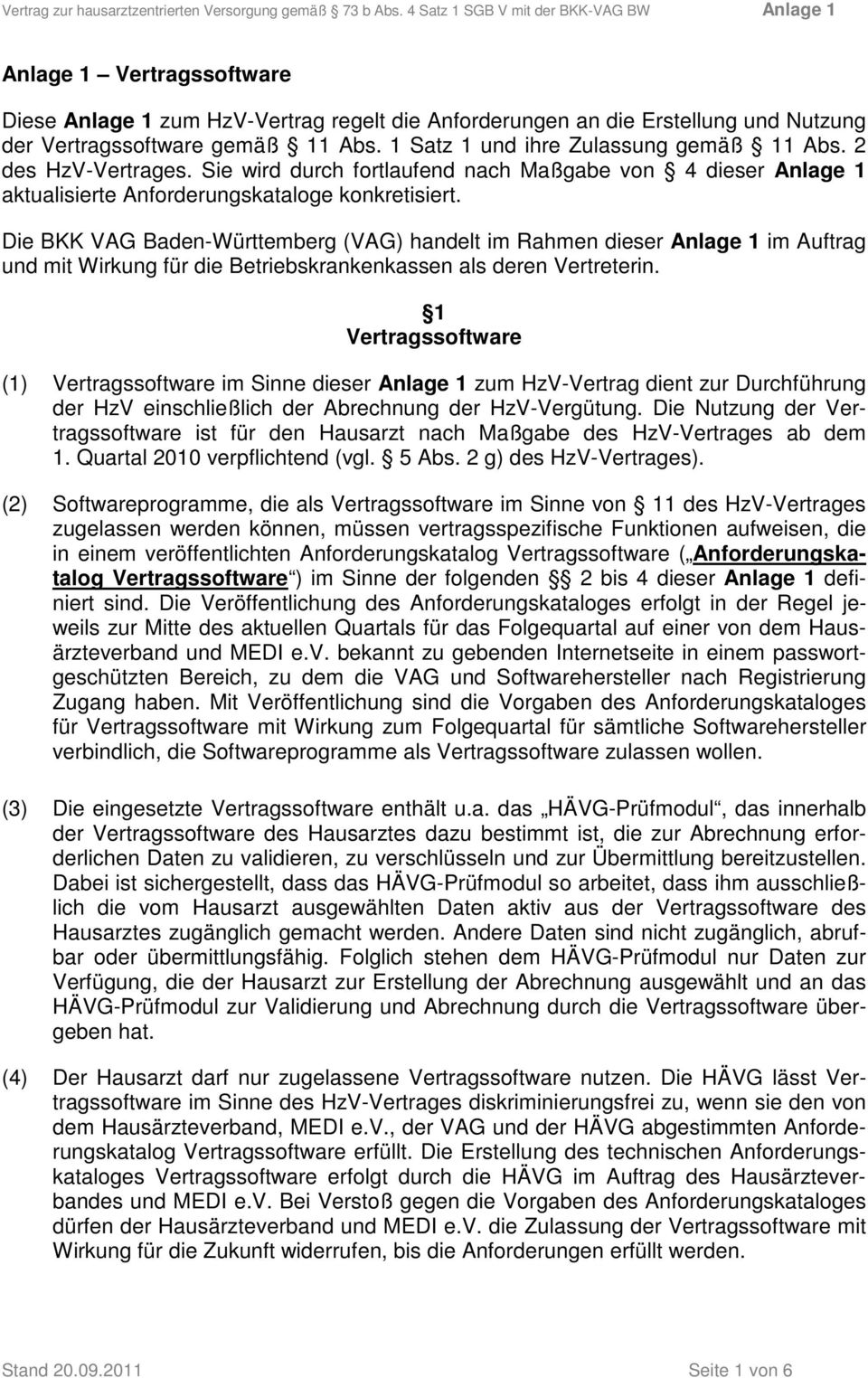 Die BKK VAG Baden-Württemberg (VAG) handelt im Rahmen dieser Anlage 1 im Auftrag und mit Wirkung für die Betriebskrankenkassen als deren Vertreterin.