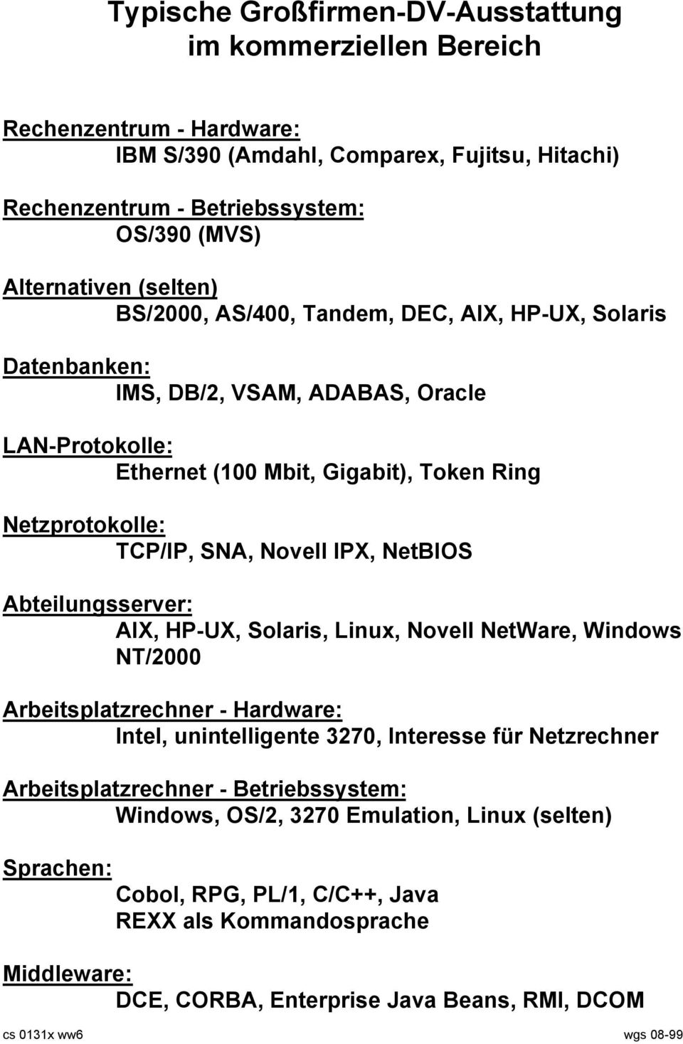 IPX, NetBIOS Abteilungsserver: AIX, HP-UX, Solaris, Linux, Novell NetWare, Windows NT/2000 Arbeitsplatzrechner - Hardware: Intel, unintelligente 3270, Interesse für Netzrechner Arbeitsplatzrechner -