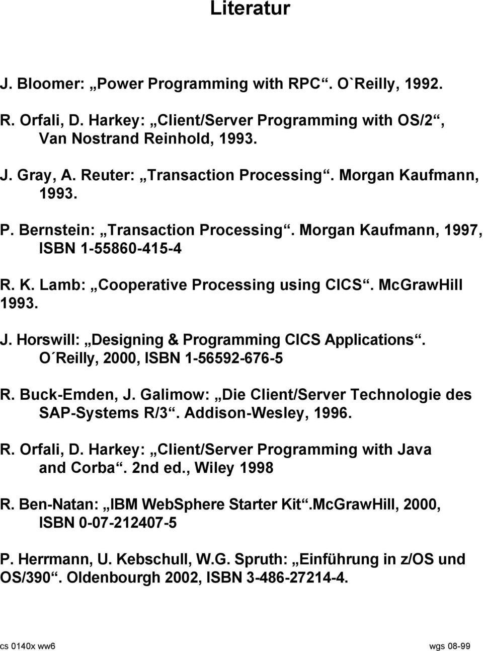 Horswill: Designing & Programming CICS Applications. O Reilly, 2000, ISBN 1-56592-676-5 R. Buck-Emden, J. Galimow: Die Client/Server Technologie des SAP-Systems R/3. Addison-Wesley, 1996. R. Orfali, D.