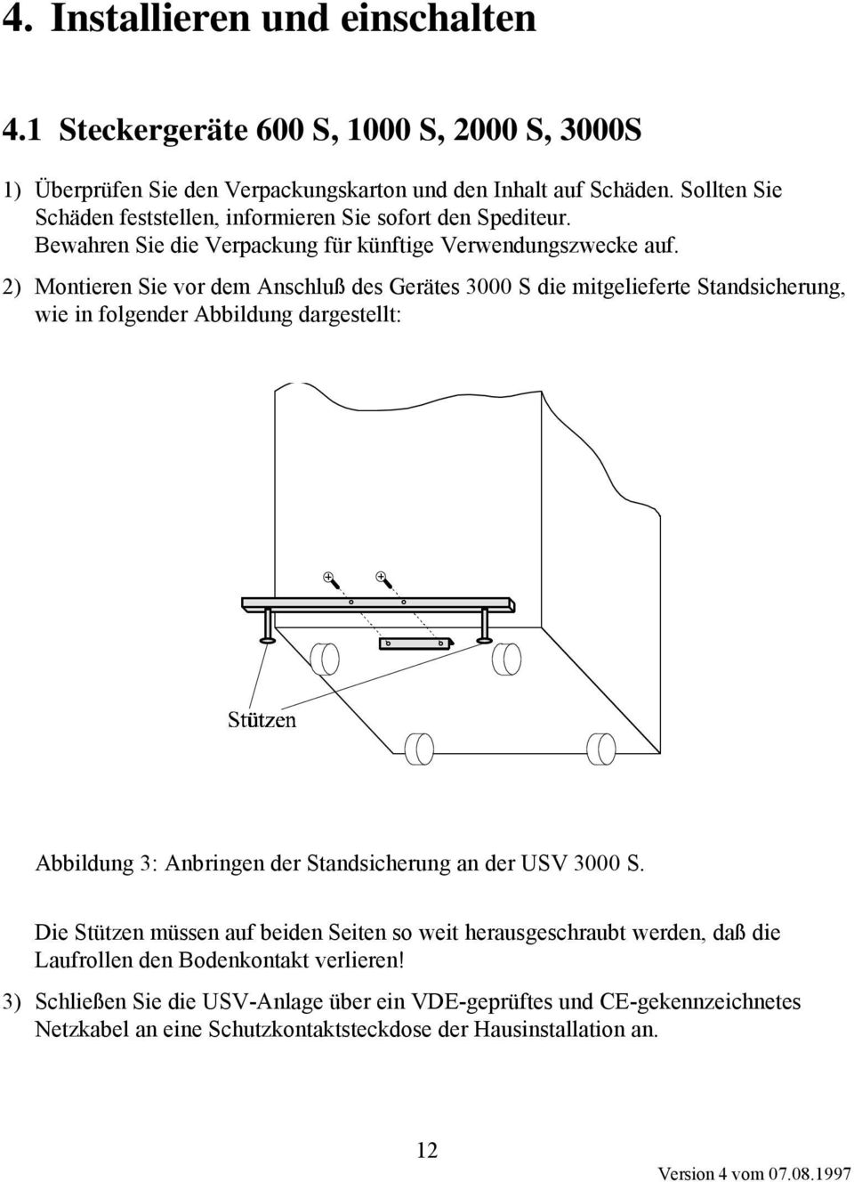 2) Montieren Sie vor dem Anschluß des Gerätes 3000 S die mitgelieferte Standsicherung, wie in folgender Abbildung dargestellt: Abbildung 3: Anbringen der Standsicherung an der USV