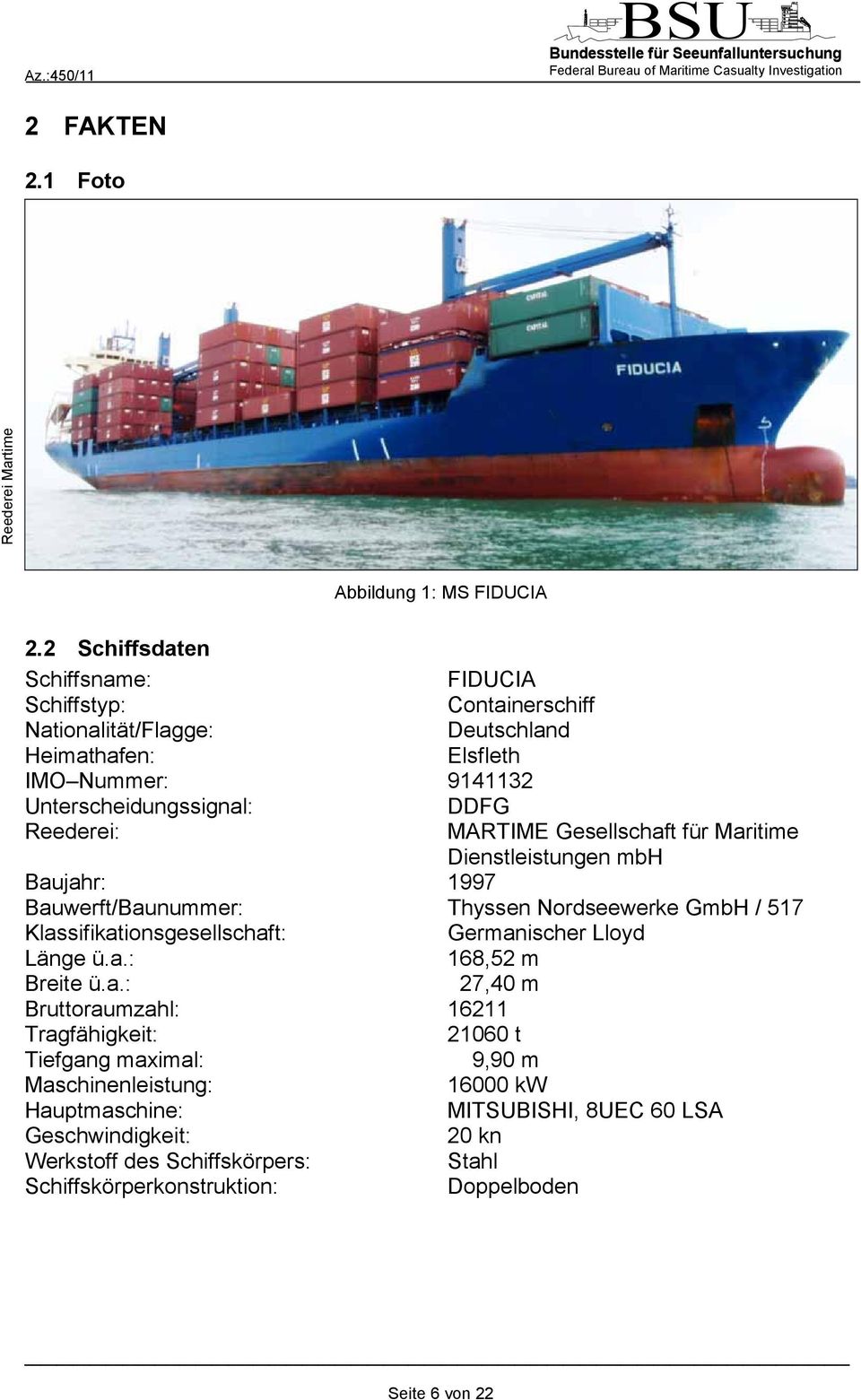 Reederei: MARTIME Gesellschaft für Maritime Dienstleistungen mbh Baujahr: 1997 Bauwerft/Baunummer: Thyssen Nordseewerke GmbH / 517 Klassifikationsgesellschaft: Germanischer