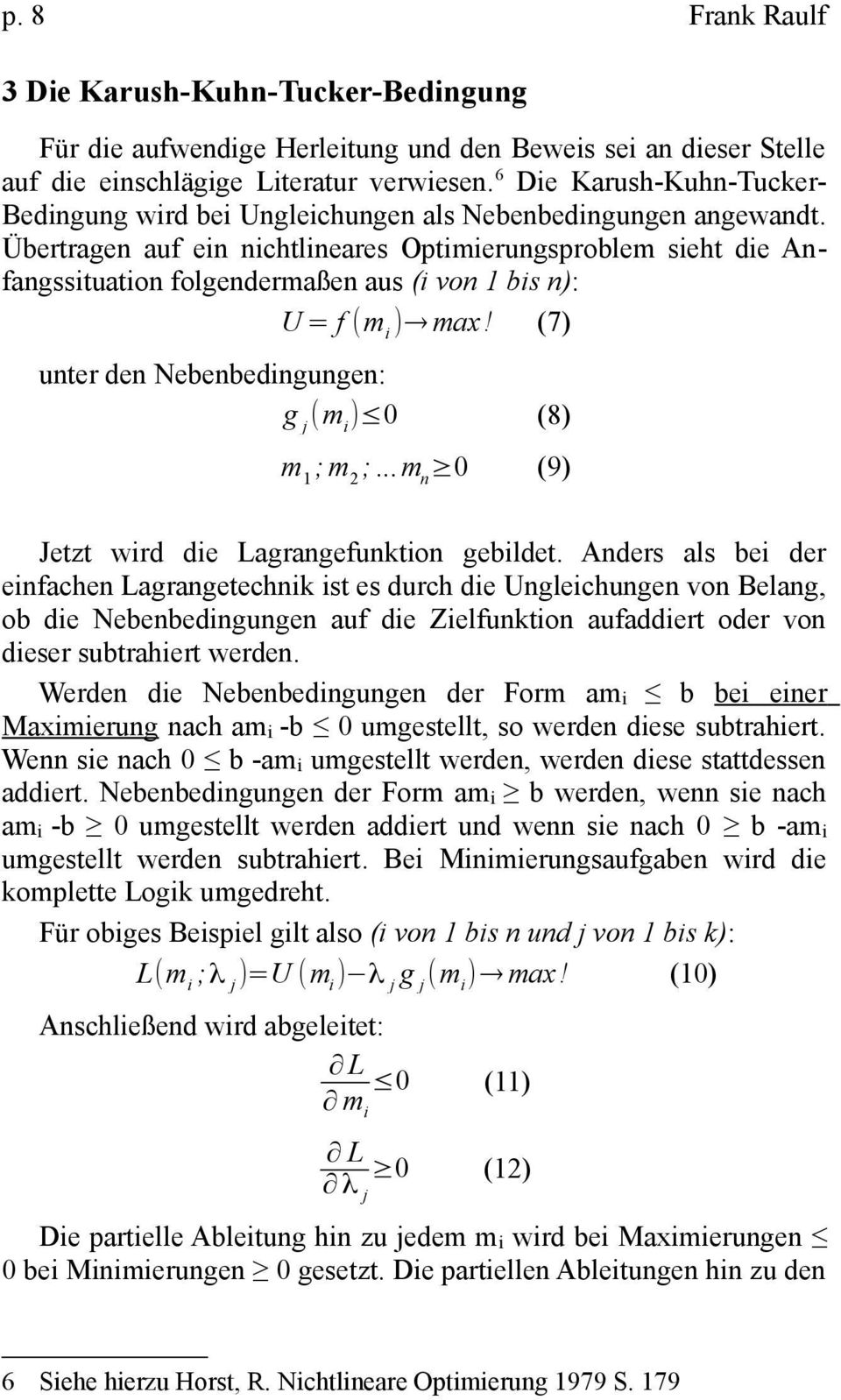 Übertragen auf ein nichtlineares Optimierungsproblem sieht die Anfangssituation folgendermaßen aus (i von 1 bis n): U = f (m i ) max! (7) unter den Nebenbedingungen: g j (m i ) 0 (8) m 1 ; m 2 ;.