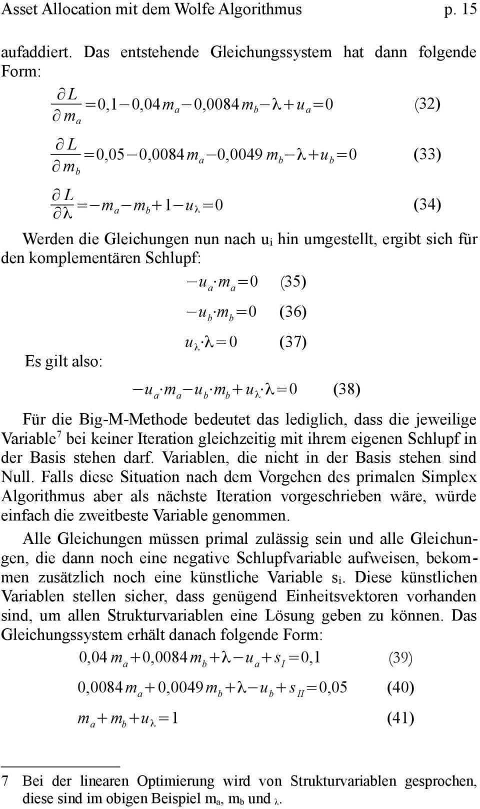 nun nach u i hin umgestellt, ergibt sich für den komplementären Schlupf: u a m a =0 (35) Es gilt also: u b m b =0 (36) u λ λ=0 (37) u a m a u b m b +u λ λ=0 (38) Für die Big-M-Methode bedeutet das