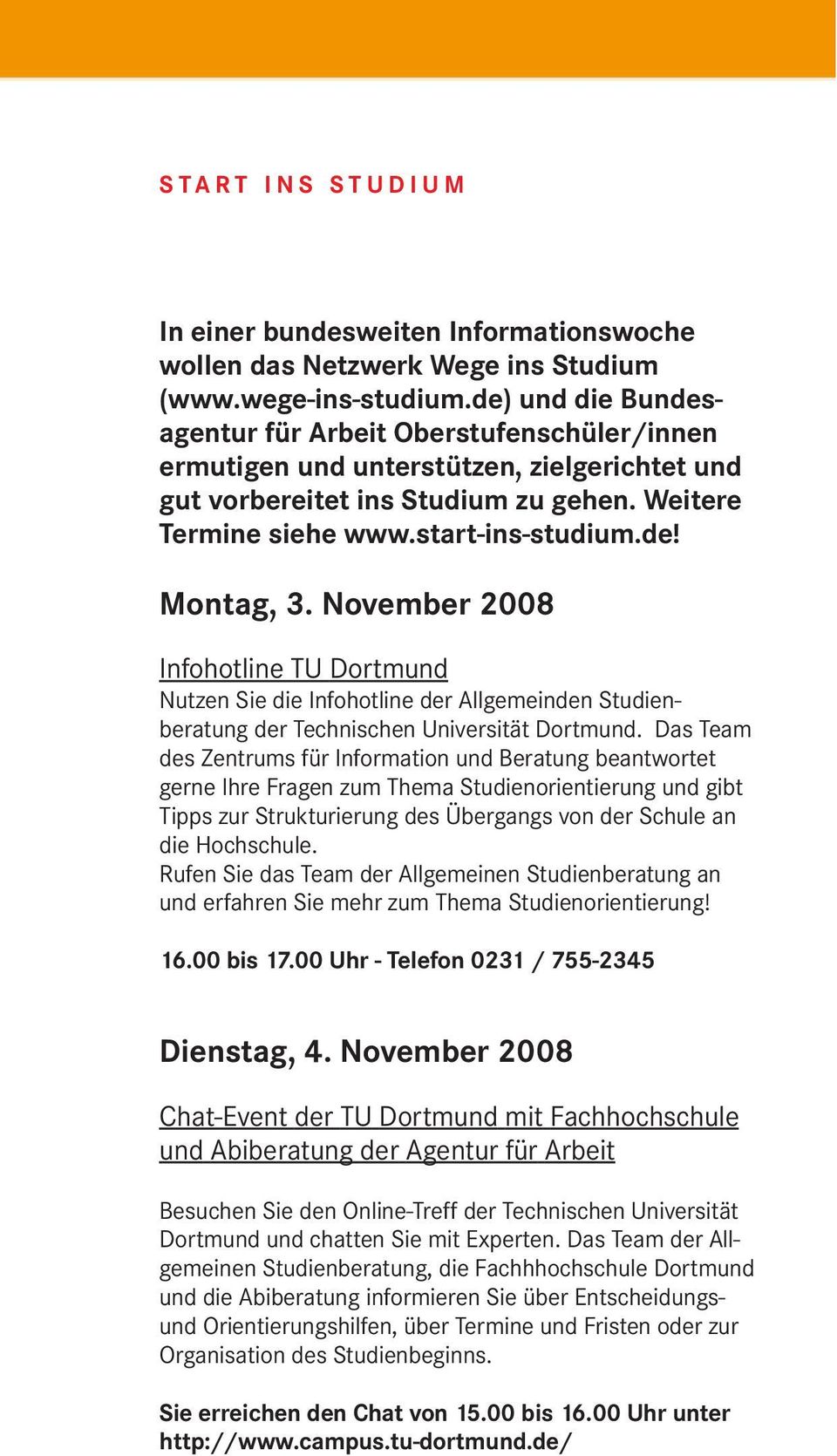 November 2008 Infohotline TU Dortmund Nutzen Sie die Infohotline der Allgemeinden Studienberatung der Technischen Universität Dortmund.