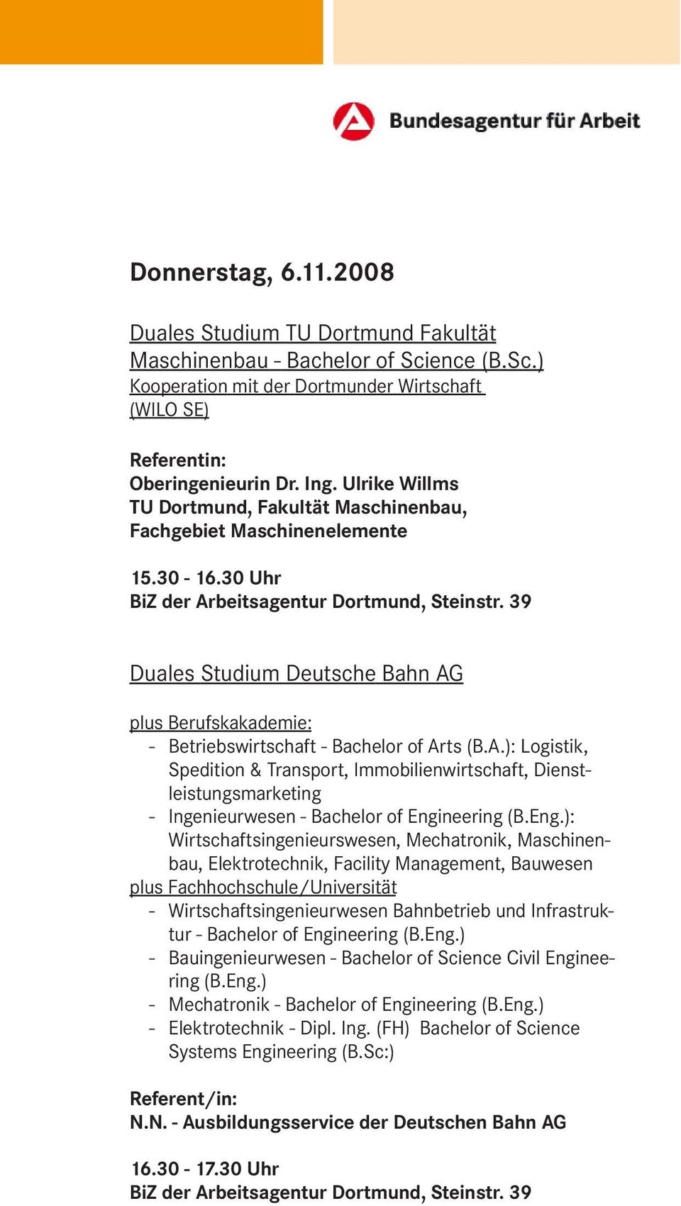 39 Duales Studium Deutsche Bahn AG plus Berufskakademie: - Betriebswirtschaft - Bachelor of Arts (B.A.): Logistik, Spedition & Transport, Immobilienwirtschaft, Dienstleistungsmarketing - Ingenieurwesen - Bachelor of Engineering (B.