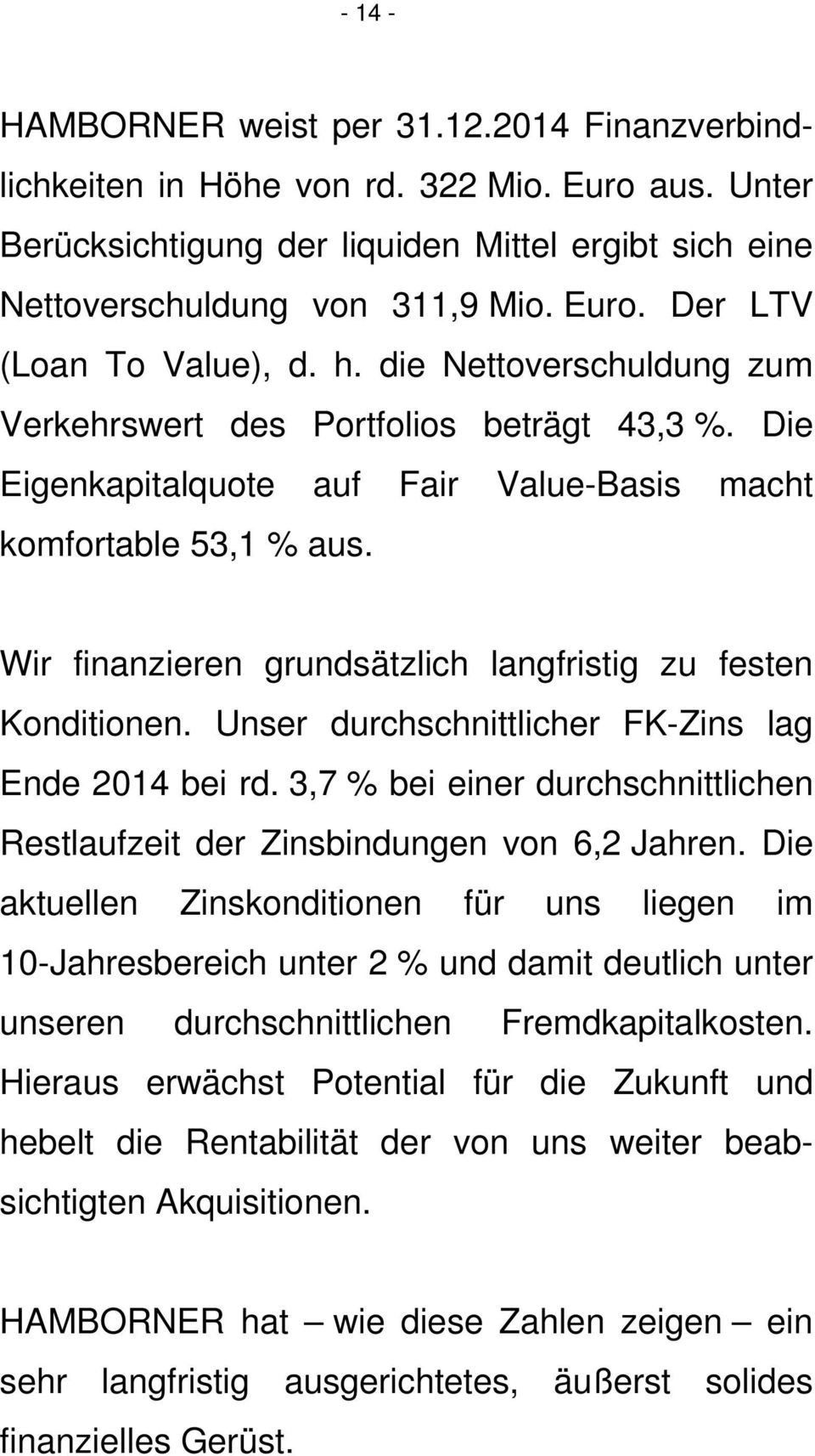 Wir finanzieren grundsätzlich langfristig zu festen Konditionen. Unser durchschnittlicher FK-Zins lag Ende 2014 bei rd.