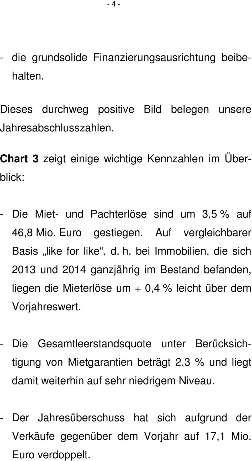 h. bei Immobilien, die sich 2013 und 2014 ganzjährig im Bestand befanden, liegen die Mieterlöse um + 0,4 % leicht über dem Vorjahreswert.