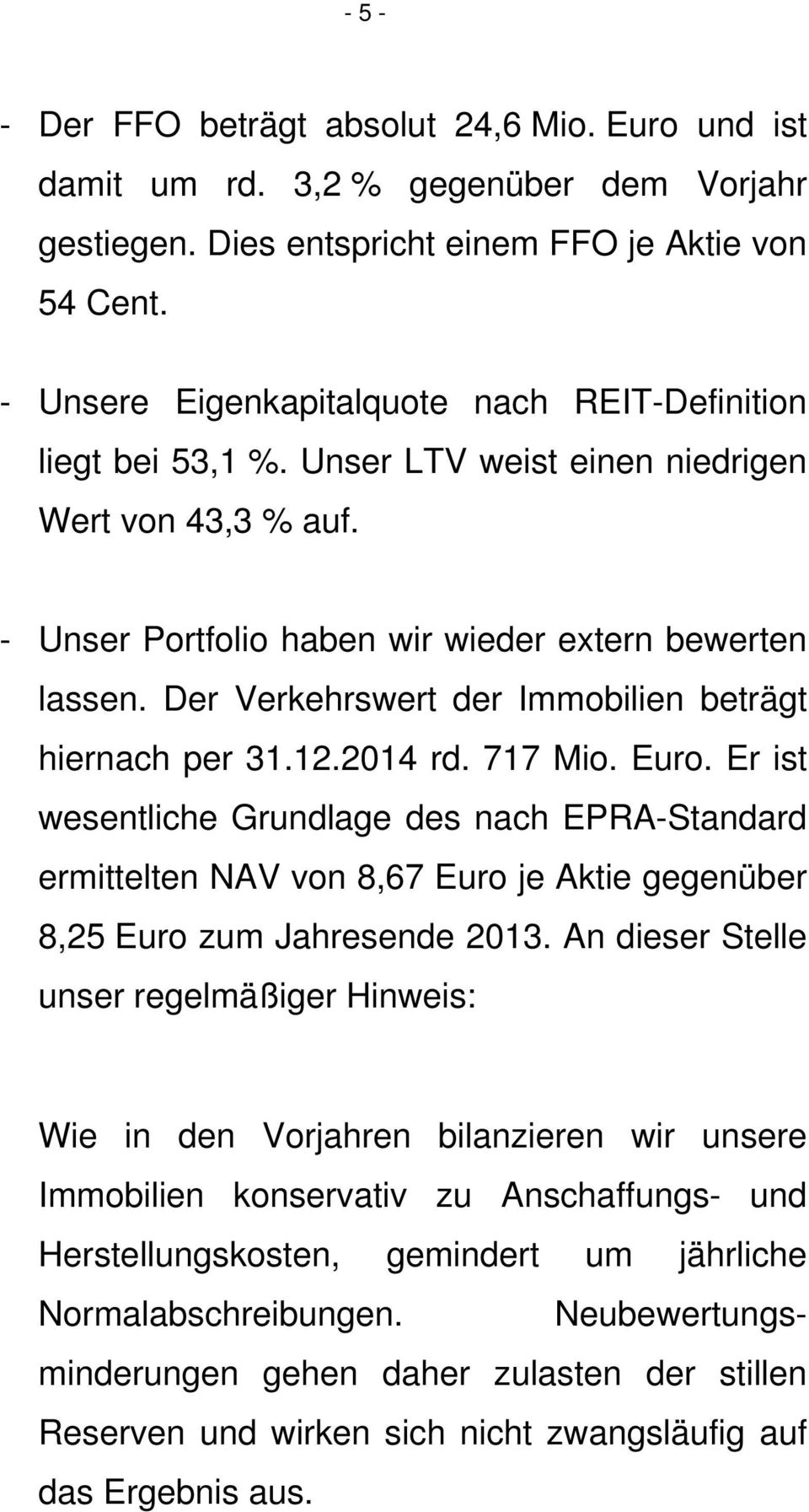 Der Verkehrswert der Immobilien beträgt hiernach per 31.12.2014 rd. 717 Mio. Euro.