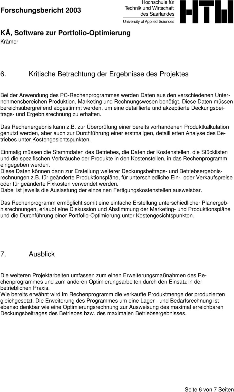 Einmalig müssen die Stammdaten des Betriebes, die Daten der Kostenstellen, die Stücklisten und die spezifischen Verbräuche der Produkte in den Kostenstellen, in das Rechenprogramm eingegeben werden.