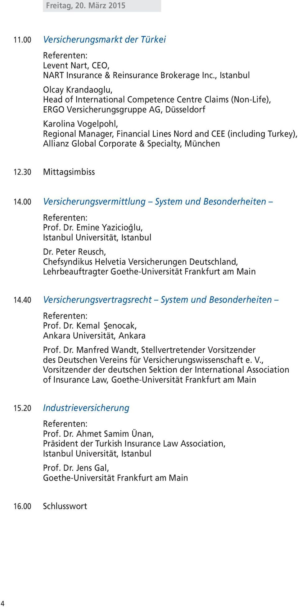 (including Turkey), Allianz Global Corporate & Specialty, München 12.30 Mittagsimbiss 14.00 Versicherungsvermittlung System und Besonderheiten Prof. Dr.