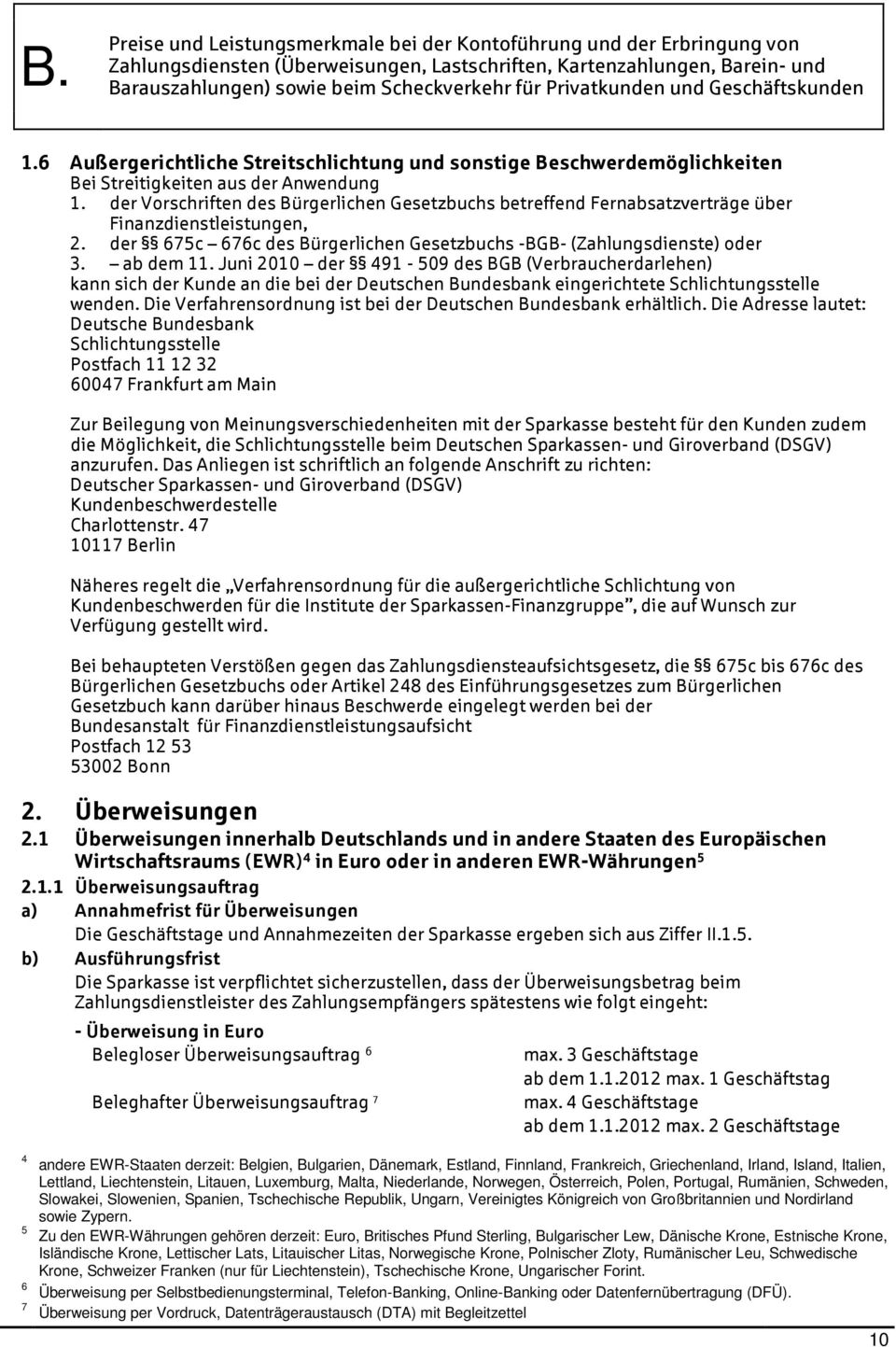 Juni 2010 der 491-509 des BGB (Verbraucherdarlehen) kann sich der Kunde an die bei der Deutschen Bundesbank eingerichtete Schlichtungsstelle wenden.