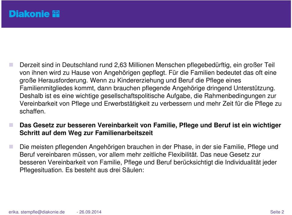 Deshalb ist es eine wichtige gesellschaftspolitische Aufgabe, die Rahmenbedingungen zur Vereinbarkeit von Pflege und Erwerbstätigkeit zu verbessern und mehr Zeit für die Pflege zu schaffen.