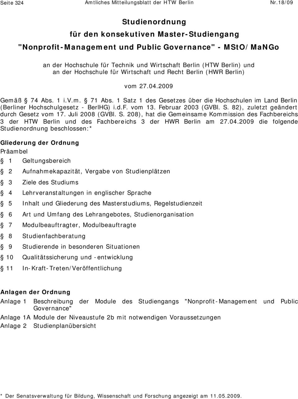 Hochschule für Wirtschaft und Recht Berlin (HWR Berlin) vom 27.04.2009 Gemäß 74 Abs. 1 i.v.m. 71 Abs. 1 Satz 1 des Gesetzes über die Hochschulen im Land Berlin (Berliner Hochschulgesetz - BerlHG) i.d.f. vom 13.