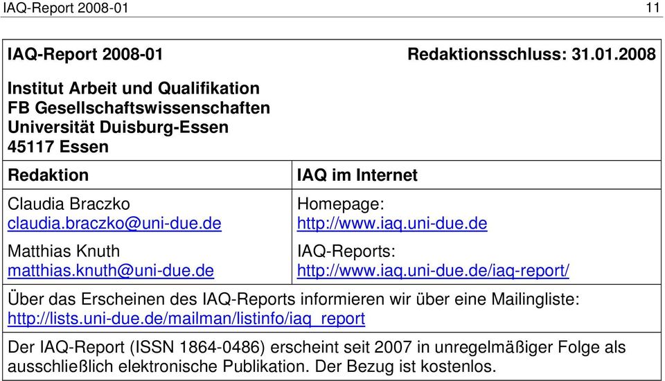 uni-due.de/mailman/listinfo/iaq_report Der IAQ-Report (ISSN 1864-0486) erscheint seit 2007 in unregelmäßiger Folge als ausschließlich elektronische Publikation.